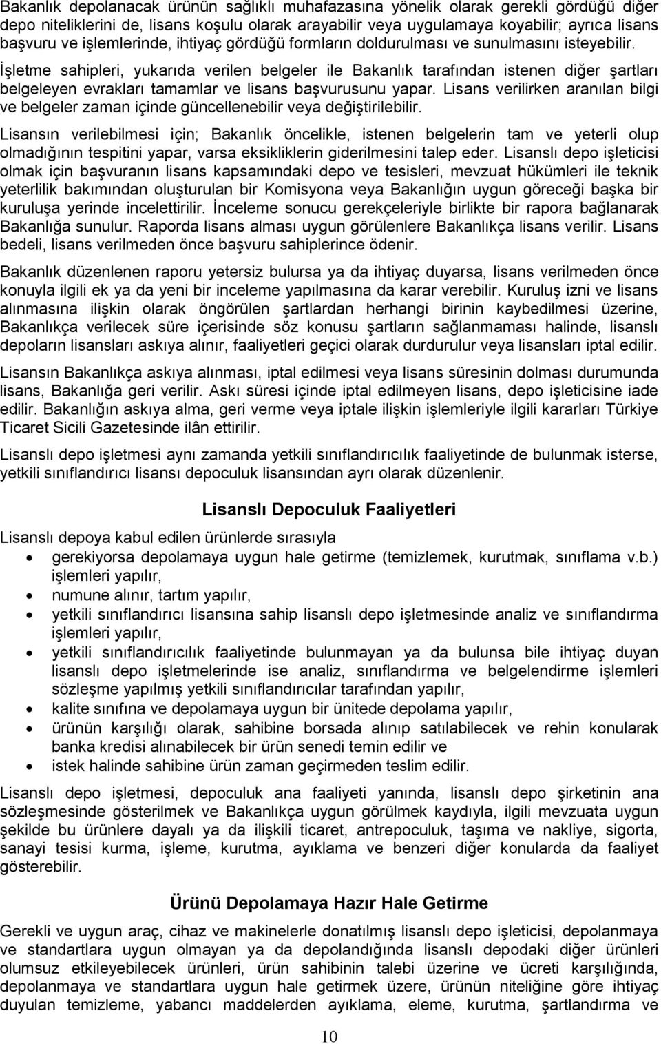 ĠĢletme sahipleri, yukarıda verilen belgeler ile Bakanlık tarafından istenen diğer Ģartları belgeleyen evrakları tamamlar ve lisans baģvurusunu yapar.