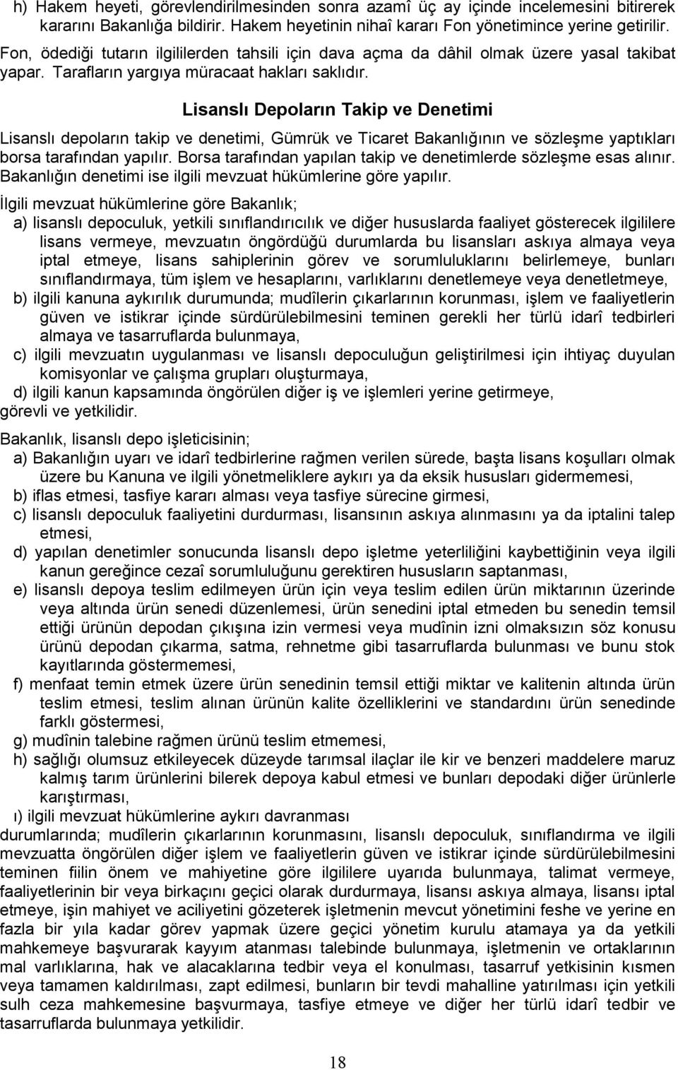 Lisanslı Depoların Takip ve Denetimi Lisanslı depoların takip ve denetimi, Gümrük ve Ticaret Bakanlığının ve sözleģme yaptıkları borsa tarafından yapılır.