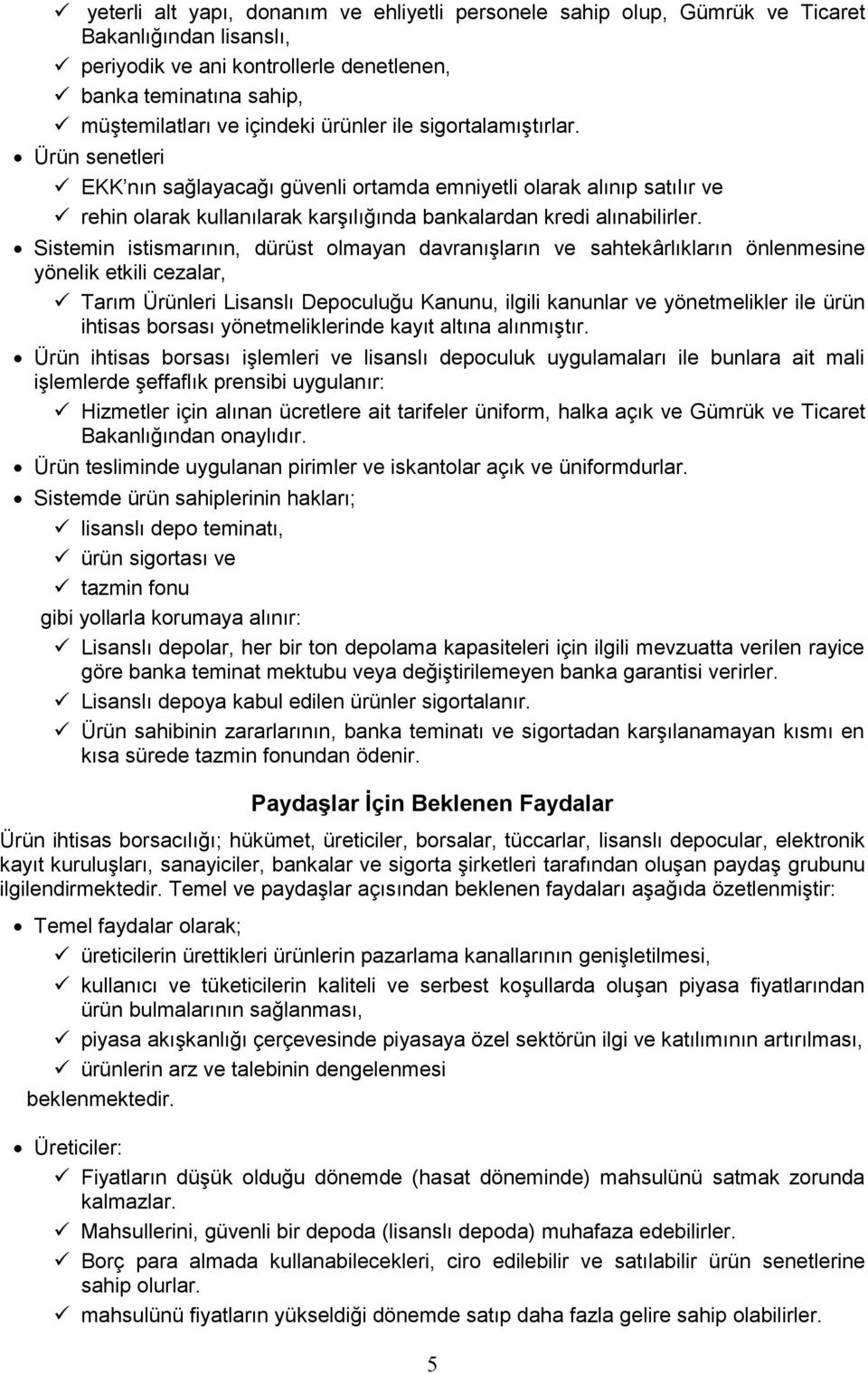 Sistemin istismarının, dürüst olmayan davranıģların ve sahtekârlıkların önlenmesine yönelik etkili cezalar, Tarım Ürünleri Lisanslı Depoculuğu Kanunu, ilgili kanunlar ve yönetmelikler ile ürün