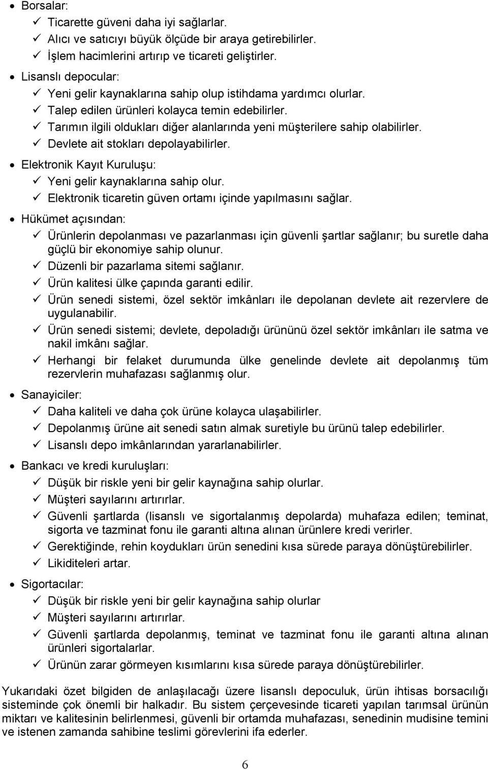 Tarımın ilgili oldukları diğer alanlarında yeni müģterilere sahip olabilirler. Devlete ait stokları depolayabilirler. Elektronik Kayıt KuruluĢu: Yeni gelir kaynaklarına sahip olur.