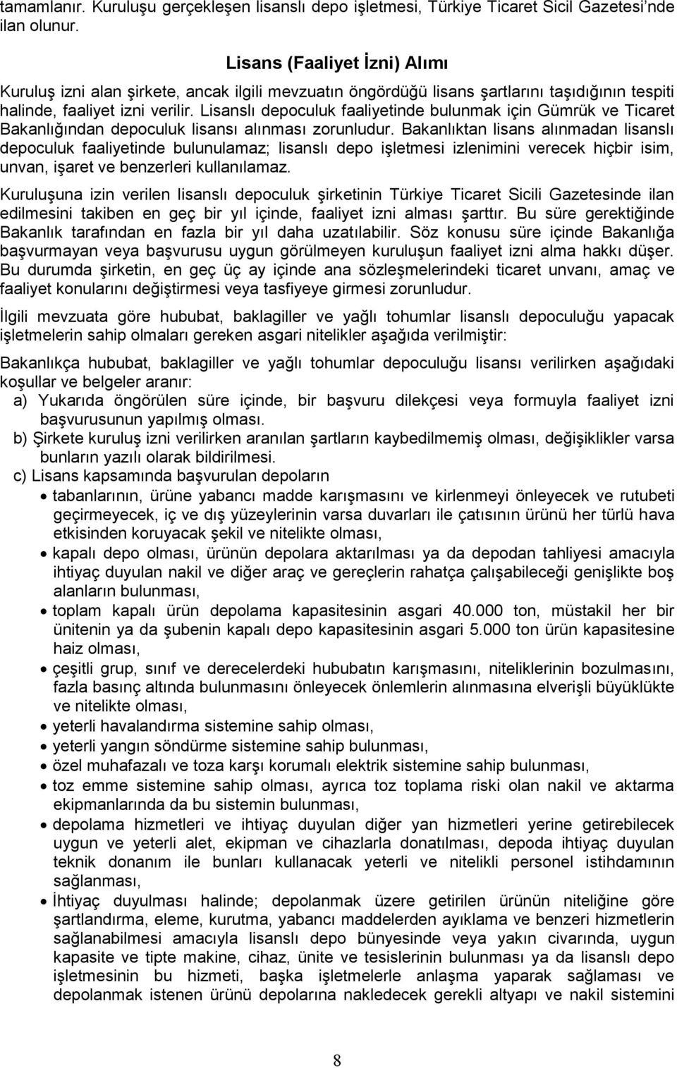 Lisanslı depoculuk faaliyetinde bulunmak için Gümrük ve Ticaret Bakanlığından depoculuk lisansı alınması zorunludur.