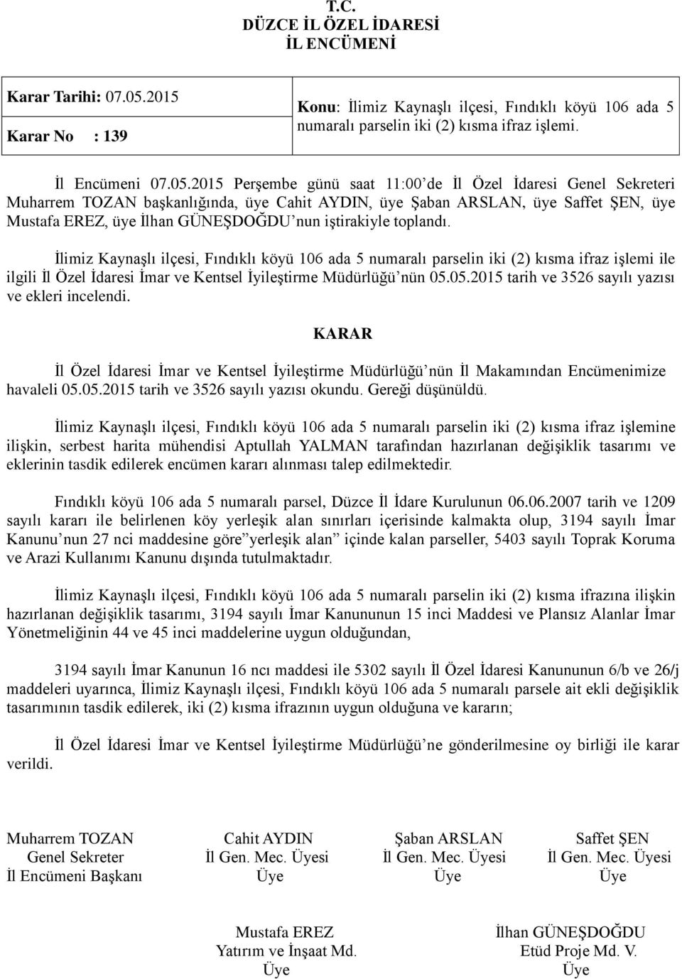 05.2015 tarih ve 3526 sayılı yazısı ve ekleri incelendi. havaleli 05.05.2015 tarih ve 3526 sayılı yazısı okundu. Gereği düşünüldü.