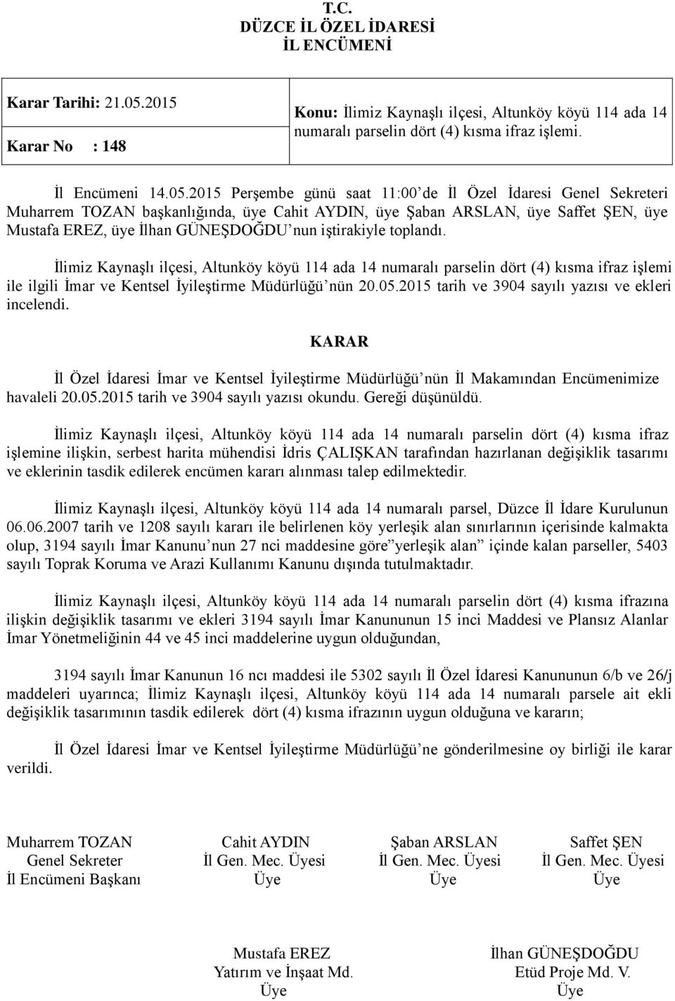 2015 tarih ve 3904 sayılı yazısı ve ekleri incelendi. havaleli 20.05.2015 tarih ve 3904 sayılı yazısı okundu. Gereği düşünüldü.