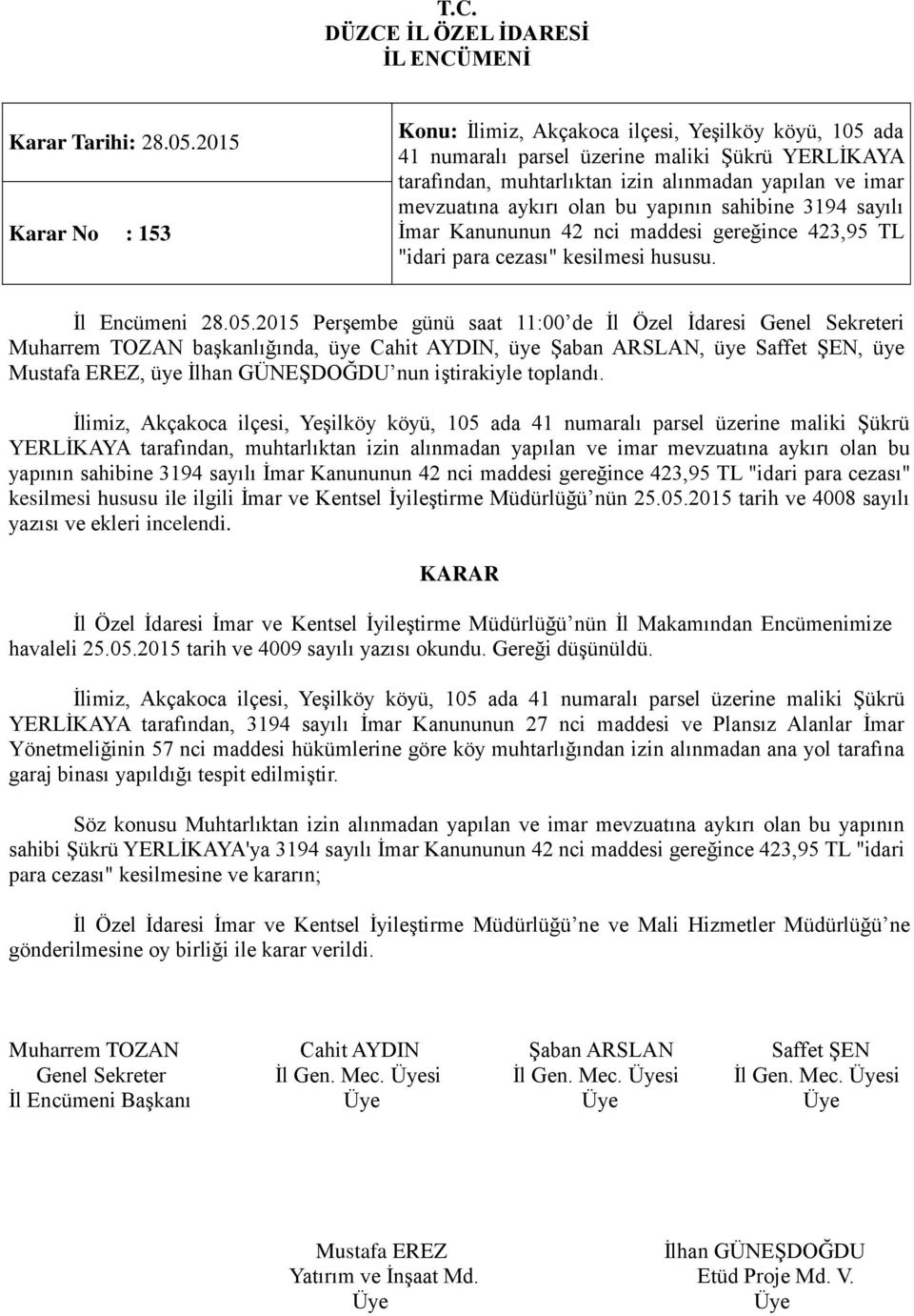 İlimiz, Akçakoca ilçesi, Yeşilköy köyü, 105 ada 41 numaralı parsel üzerine maliki Şükrü YERLİKAYA tarafından, muhtarlıktan izin alınmadan yapılan ve imar mevzuatına aykırı olan bu yapının sahibine