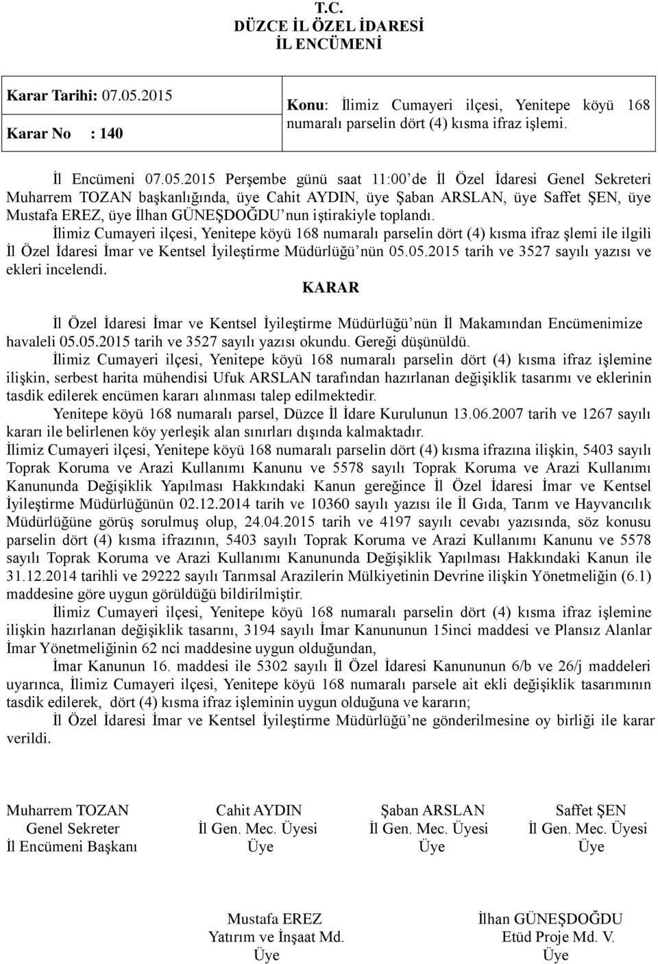 05.2015 tarih ve 3527 sayılı yazısı ve ekleri incelendi. havaleli 05.05.2015 tarih ve 3527 sayılı yazısı okundu. Gereği düşünüldü.