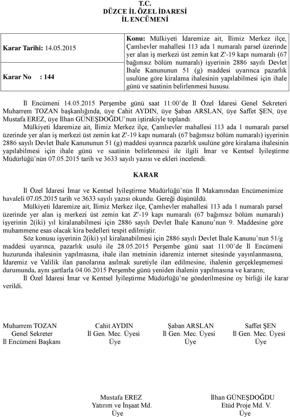 numaralı) işyerinin 2886 sayılı Devlet İhale Kanununun 51 (g) maddesi uyarınca pazarlık usulüne göre kiralama ihalesinin yapılabilmesi için ihale günü ve saatinin belirlenmesi hususu. İl Encümeni 14.