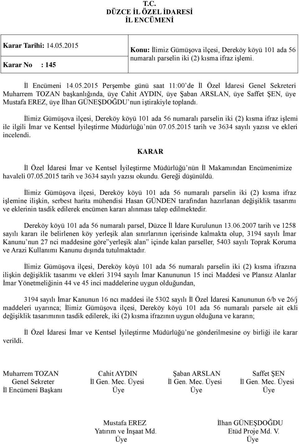 2015 tarih ve 3634 sayılı yazısı ve ekleri incelendi. havaleli 07.05.2015 tarih ve 3634 sayılı yazısı okundu. Gereği düşünüldü.