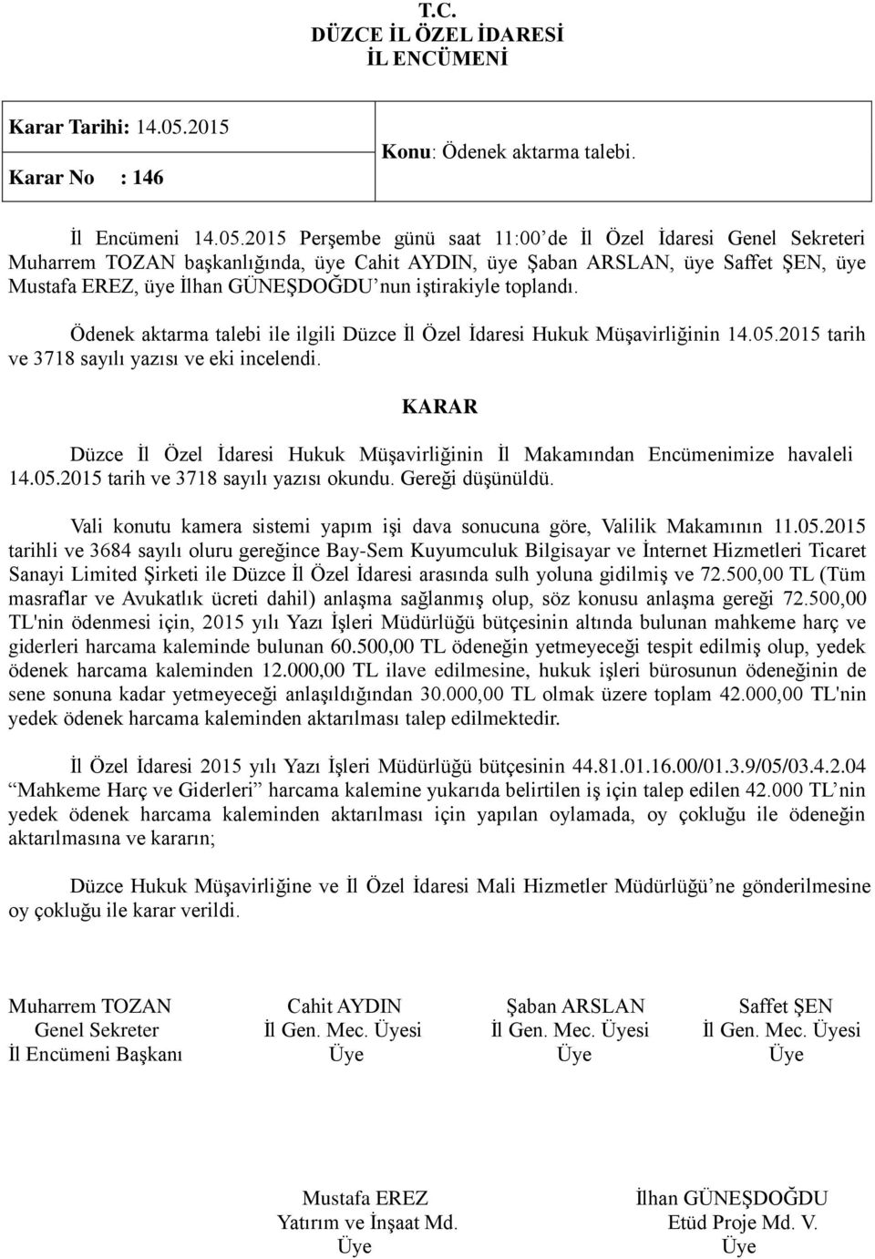 Düzce İl Özel İdaresi Hukuk Müşavirliğinin İl Makamından Encümenimize havaleli 14.05.2015 tarih ve 3718 sayılı yazısı okundu. Gereği düşünüldü.