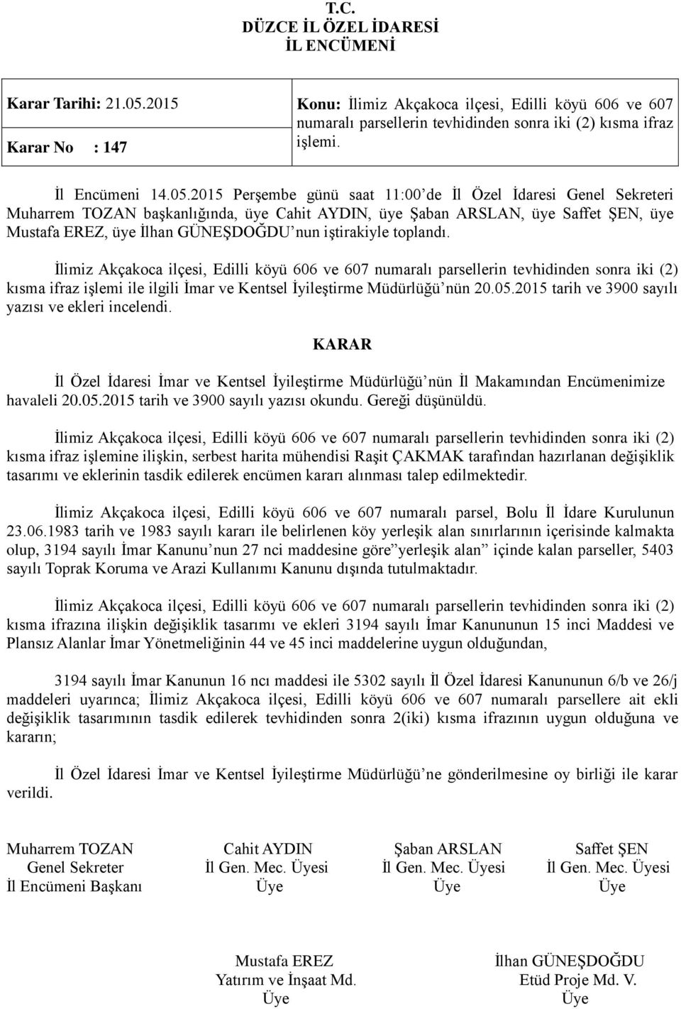 2015 tarih ve 3900 sayılı yazısı ve ekleri incelendi. havaleli 20.05.2015 tarih ve 3900 sayılı yazısı okundu. Gereği düşünüldü.