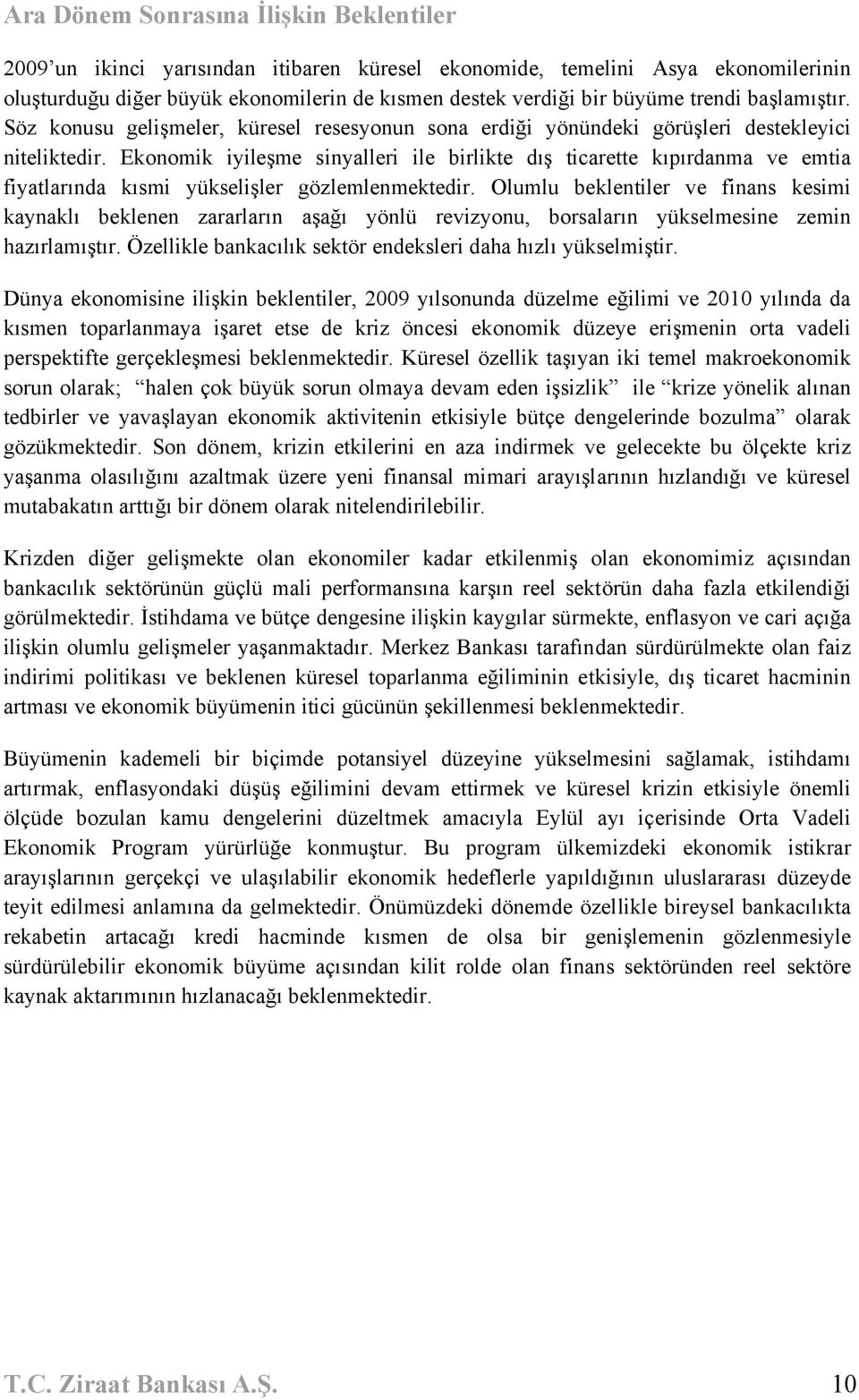 Ekonomik iyileşme sinyalleri ile birlikte dış ticarette kıpırdanma ve emtia fiyatlarında kısmi yükselişler gözlemlenmektedir.