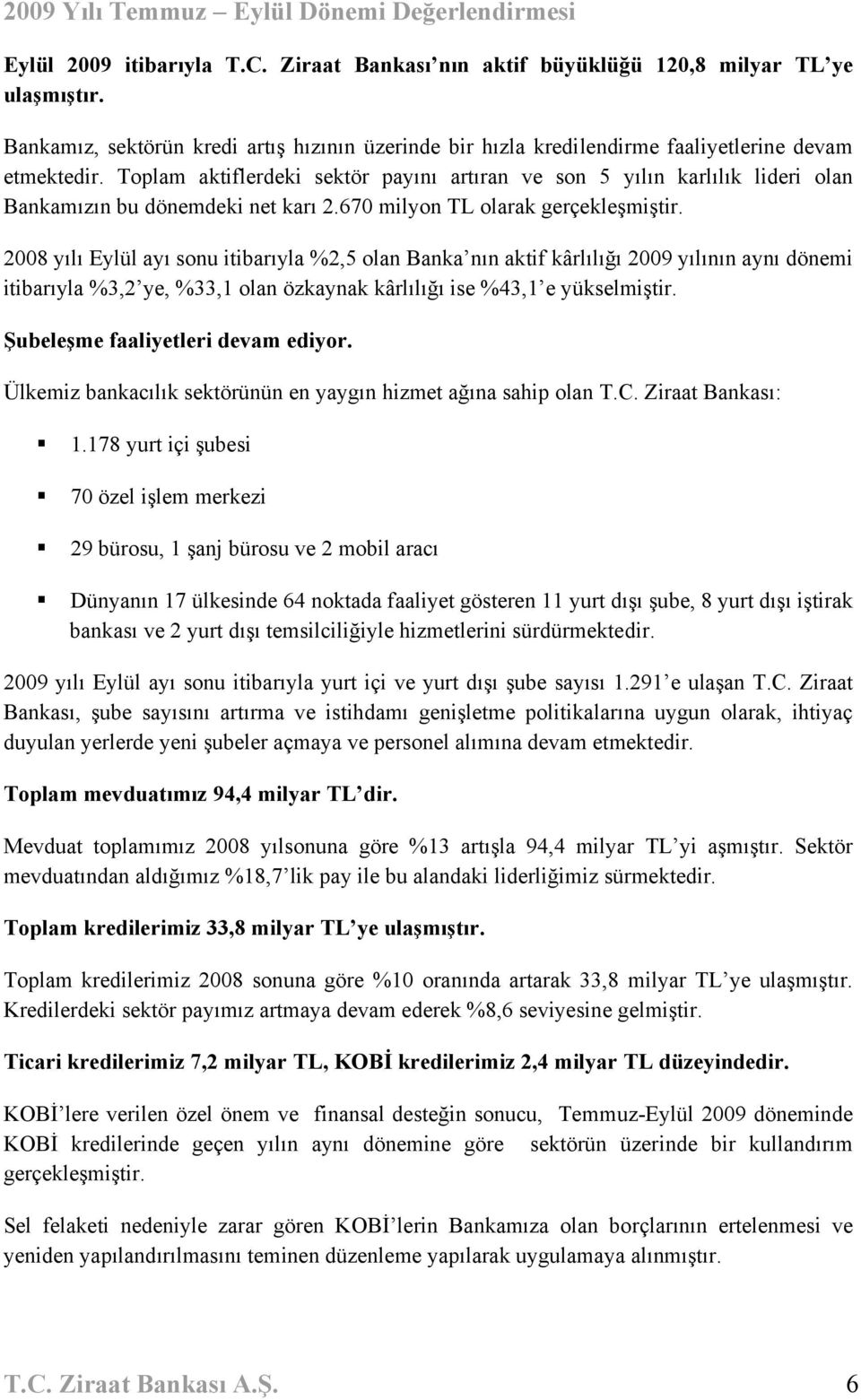 Toplam aktiflerdeki sektör payını artıran ve son 5 yılın karlılık lideri olan Bankamızın bu dönemdeki net karı 2.670 milyon TL olarak gerçekleşmiştir.