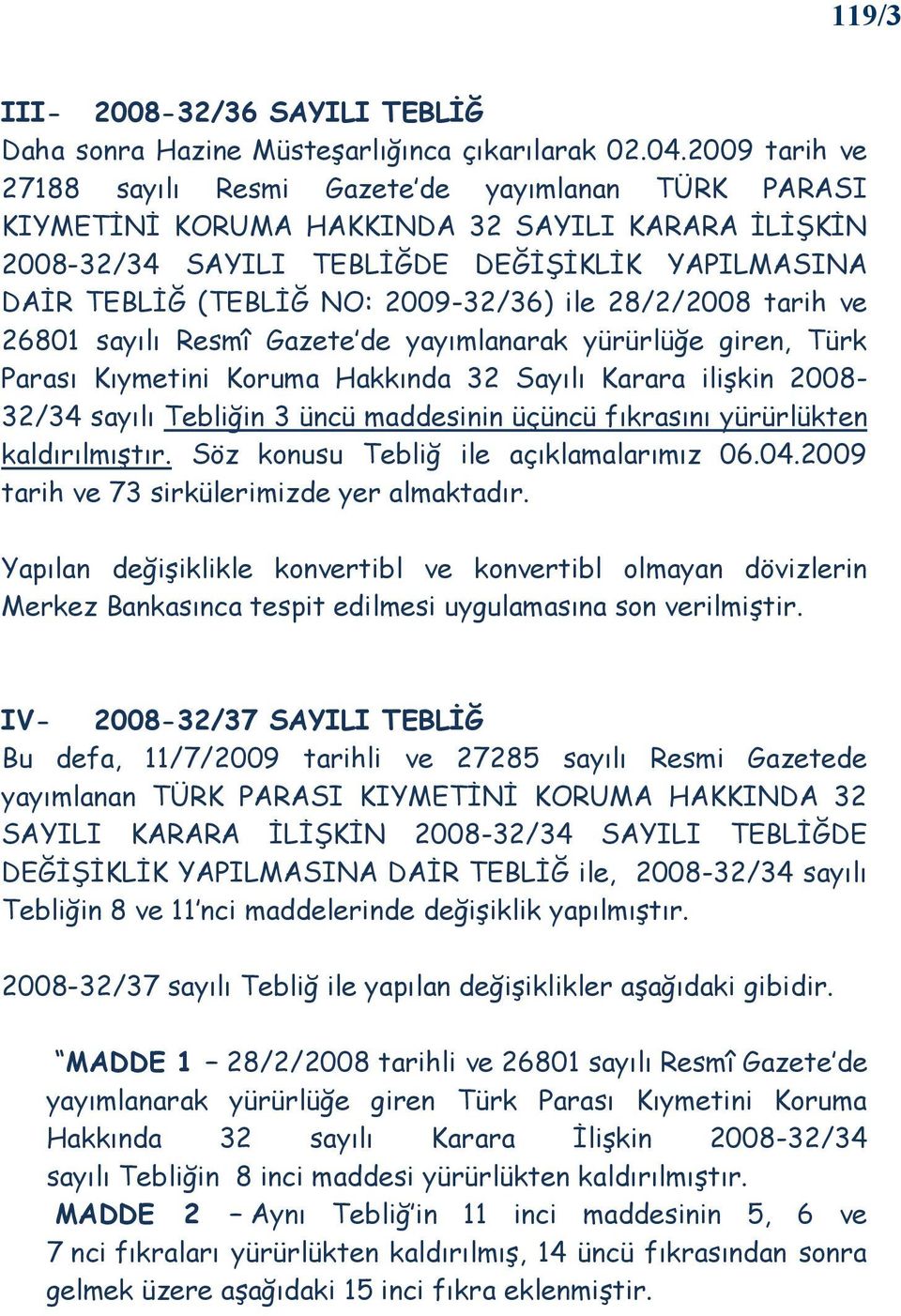 2009-32/36) ile 28/2/2008 tarih ve 26801 sayılı Resmî Gazete de yayımlanarak yürürlüğe giren, Türk Parası Kıymetini Koruma Hakkında 32 Sayılı Karara ilişkin 2008-32/34 sayılı Tebliğin 3 üncü