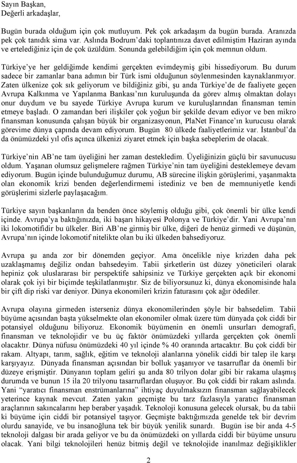 Türkiye ye her geldiğimde kendimi gerçekten evimdeymiş gibi hissediyorum. Bu durum sadece bir zamanlar bana adımın bir Türk ismi olduğunun söylenmesinden kaynaklanmıyor.