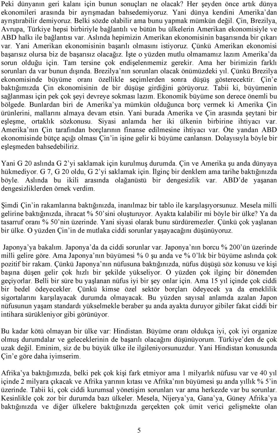 Aslında hepimizin Amerikan ekonomisinin başarısında bir çıkarı var. Yani Amerikan ekonomisinin başarılı olmasını istiyoruz. Çünkü Amerikan ekonomisi başarısız olursa biz de başarısız olacağız.