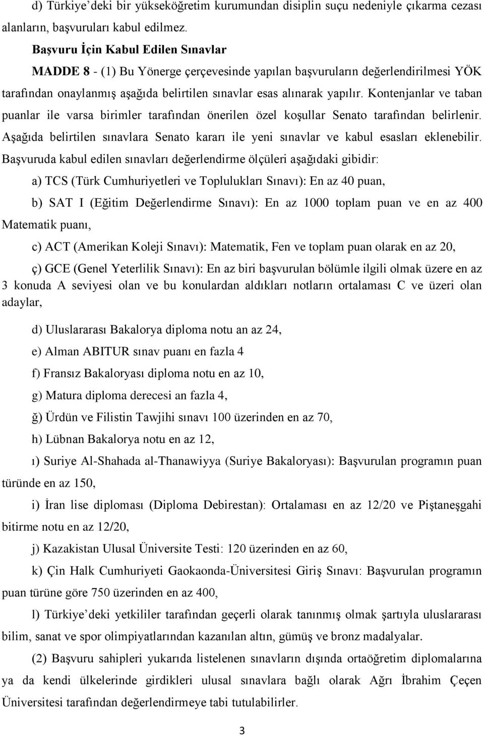Kontenjanlar ve taban puanlar ile varsa birimler tarafından önerilen özel koşullar Senato tarafından belirlenir.