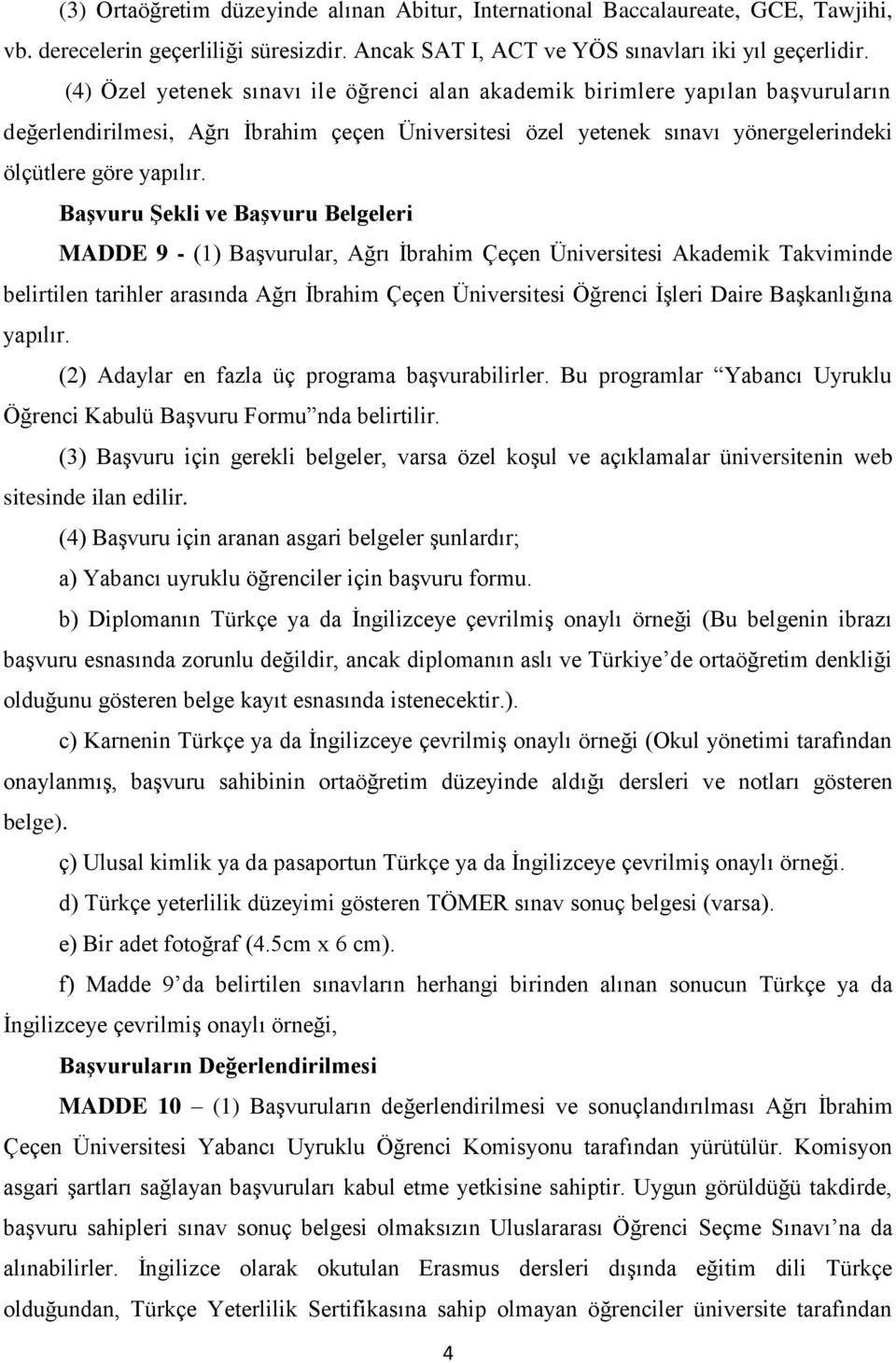 Başvuru Şekli ve Başvuru Belgeleri MADDE 9 - (1) Başvurular, Ağrı İbrahim Çeçen Üniversitesi Akademik Takviminde belirtilen tarihler arasında Ağrı İbrahim Çeçen Üniversitesi Öğrenci İşleri Daire