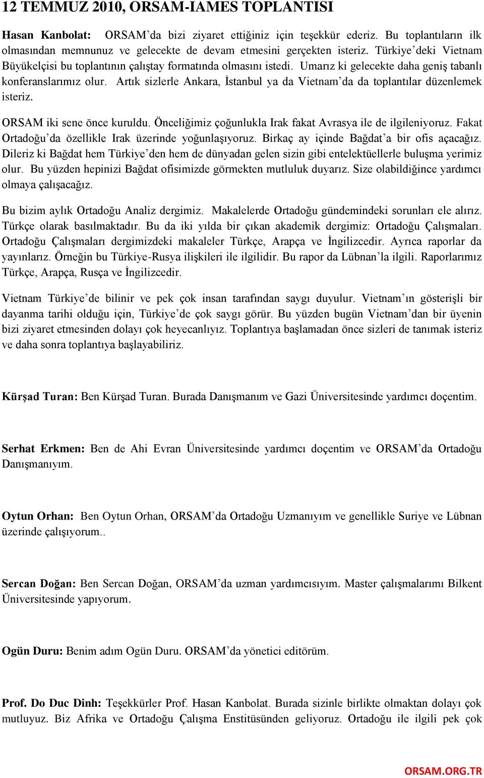 Artık sizlerle Ankara, İstanbul ya da Vietnam da da toplantılar düzenlemek isteriz. ORSAM iki sene önce kuruldu. Önceliğimiz çoğunlukla Irak fakat Avrasya ile de ilgileniyoruz.