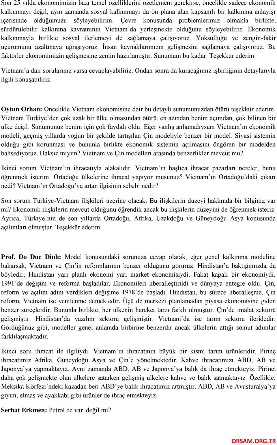 Ekonomik kalkınmayla birlikte sosyal ilerlemeyi de sağlamaya çalışıyoruz. Yoksulluğu ve zengin-fakir uçurumunu azaltmaya uğraşıyoruz. İnsan kaynaklarımızın gelişmesini sağlamaya çalışıyoruz.