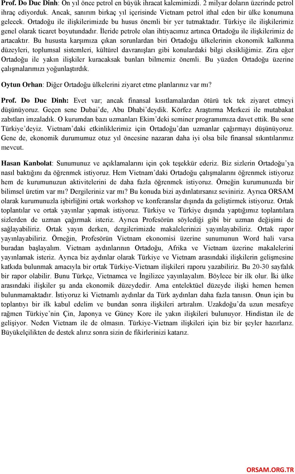 Türkiye ile ilişkilerimiz genel olarak ticaret boyutundadır. İleride petrole olan ihtiyacımız artınca Ortadoğu ile ilişkilerimiz de artacaktır.