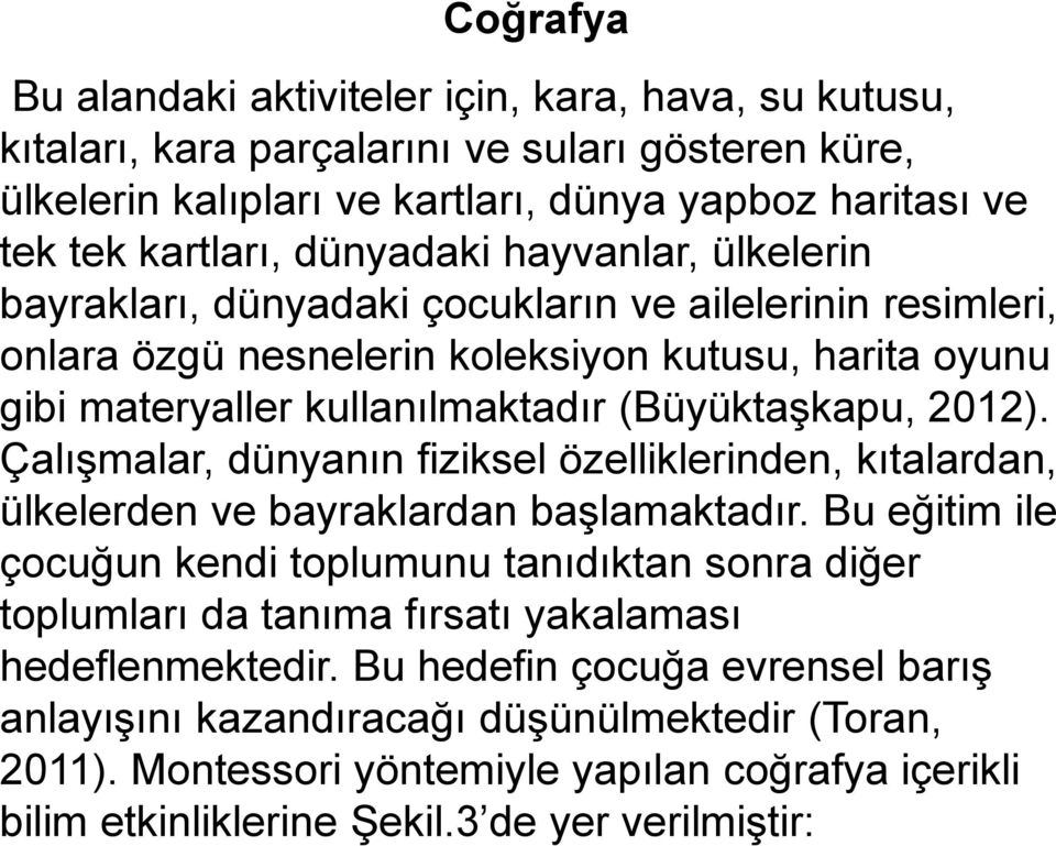 2012). Çalışmalar, dünyanın fiziksel özelliklerinden, kıtalardan, ülkelerden ve bayraklardan başlamaktadır.