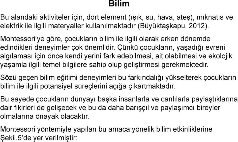 Çünkü çocukların, yaşadığı evreni algılaması için önce kendi yerini fark edebilmesi, ait olabilmesi ve ekolojik yaşamla ilgili temel bilgilere sahip olup geliştirmesi gerekmektedir.