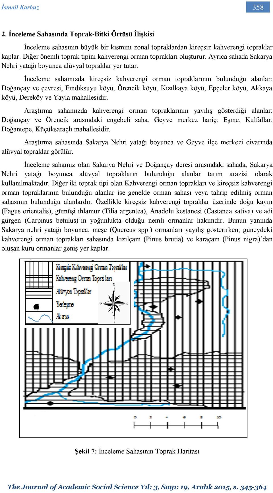 İnceleme sahamızda kireçsiz kahverengi orman topraklarının bulunduğu alanlar: Doğançay ve çevresi, Fındıksuyu köyü, Örencik köyü, Kızılkaya köyü, Epçeler köyü, Akkaya köyü, Dereköy ve Yayla