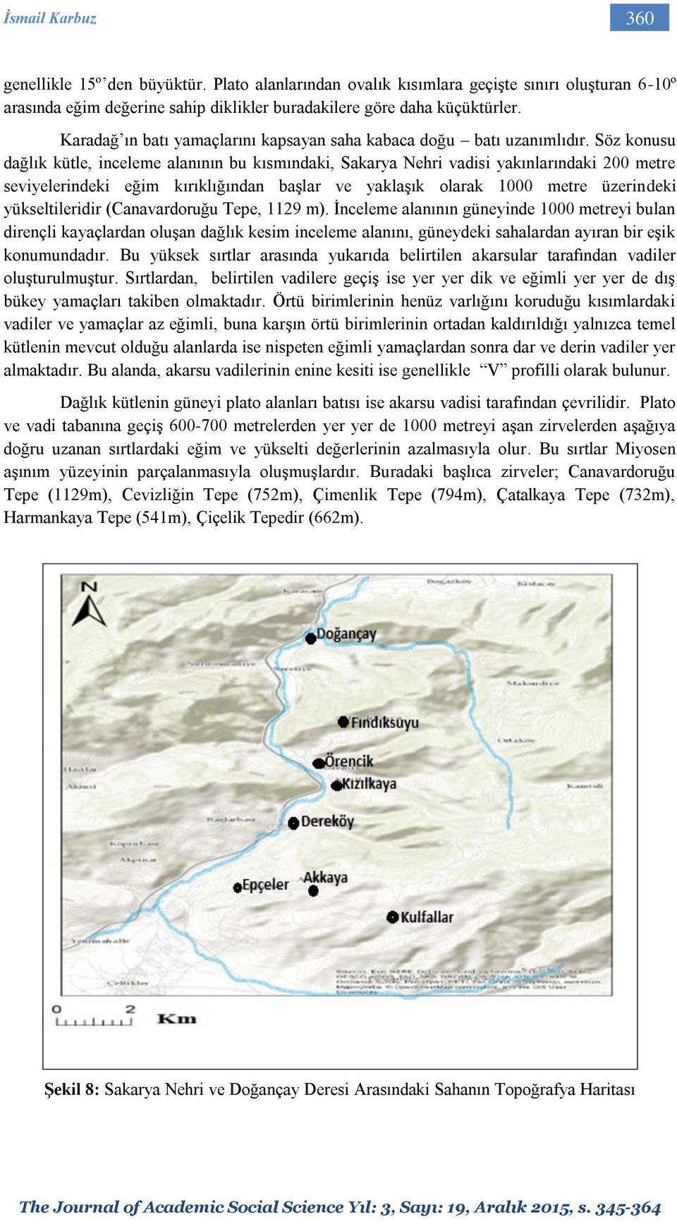 Söz konusu dağlık kütle, inceleme alanının bu kısmındaki, Sakarya Nehri vadisi yakınlarındaki 200 metre seviyelerindeki eğim kırıklığından başlar ve yaklaşık olarak 1000 metre üzerindeki