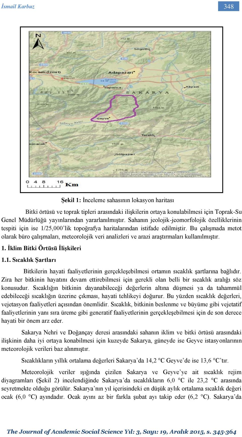 Bu çalışmada metot olarak büro çalışmaları, meteorolojik veri analizleri ve arazi araştırmaları kullanılmıştır. 1.