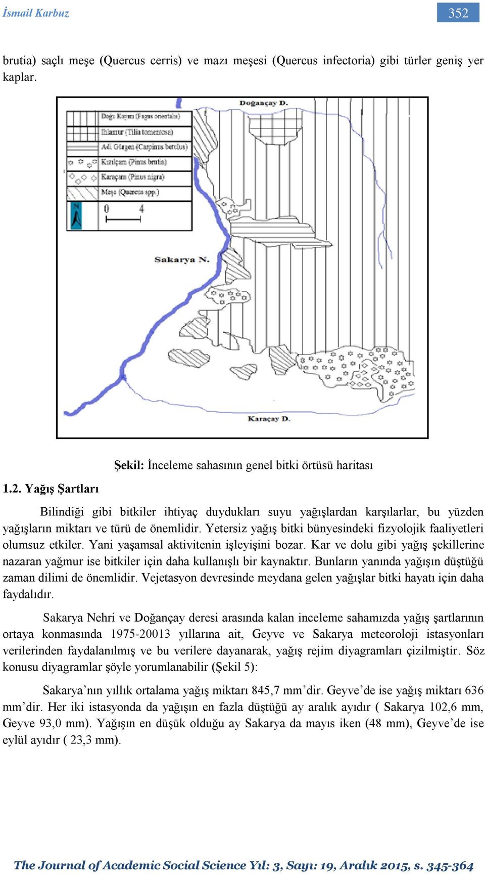 Yağış Şartları Şekil: İnceleme sahasının genel bitki örtüsü haritası Bilindiği gibi bitkiler ihtiyaç duydukları suyu yağışlardan karşılarlar, bu yüzden yağışların miktarı ve türü de önemlidir.