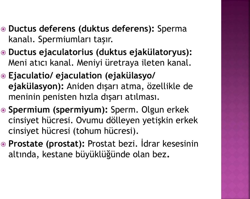 Ejaculatio/ ejaculation (ejakülasyo/ ejakülasyon): Aniden dışarı atma, özellikle de meninin penisten hızla dışarı atılması.