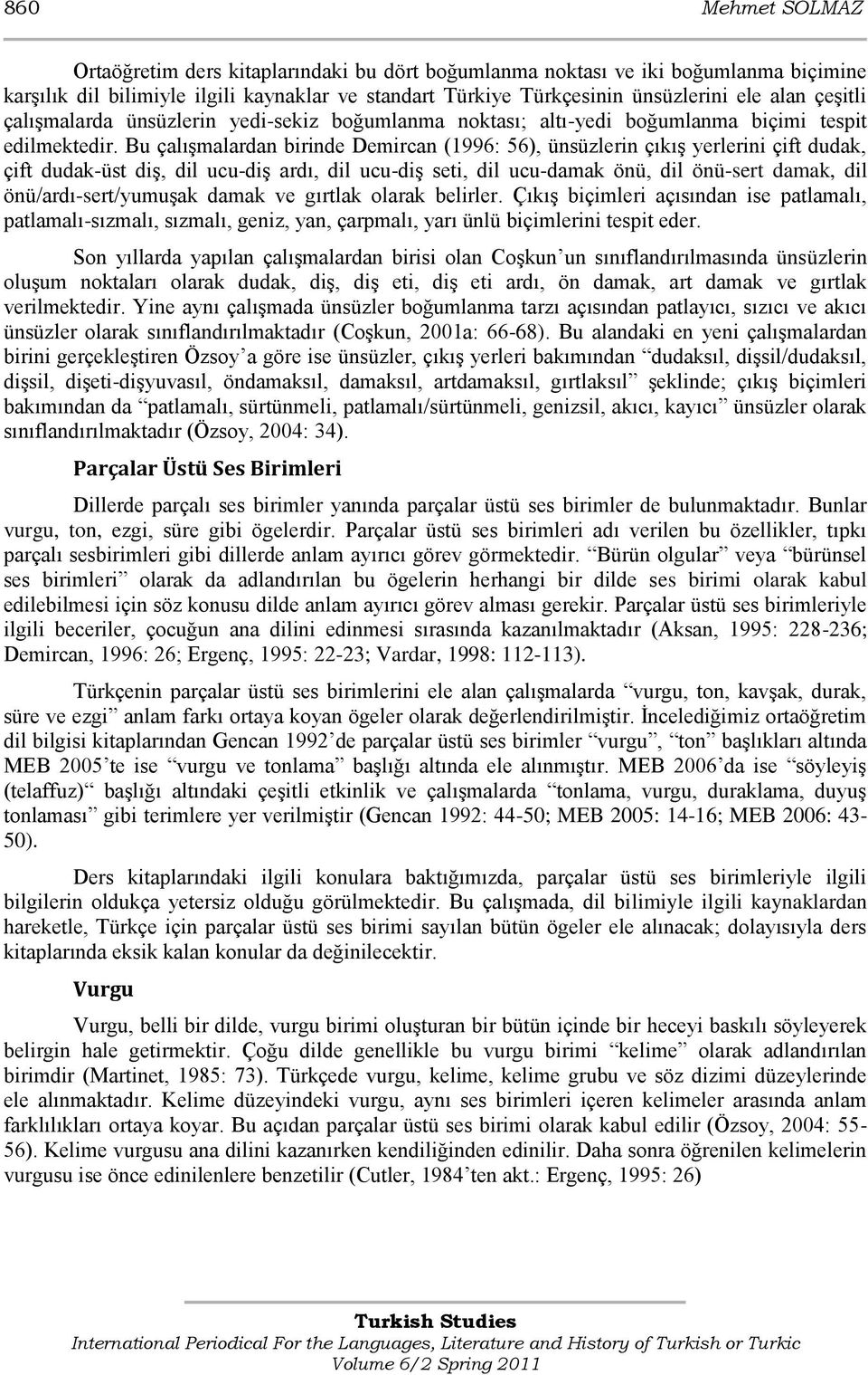 Bu çalıģmalardan birinde Demircan (1996: 56), ünsüzlerin çıkıģ yerlerini çift dudak, çift dudak-üst diģ, dil ucu-diģ ardı, dil ucu-diģ seti, dil ucu-damak önü, dil önü-sert damak, dil