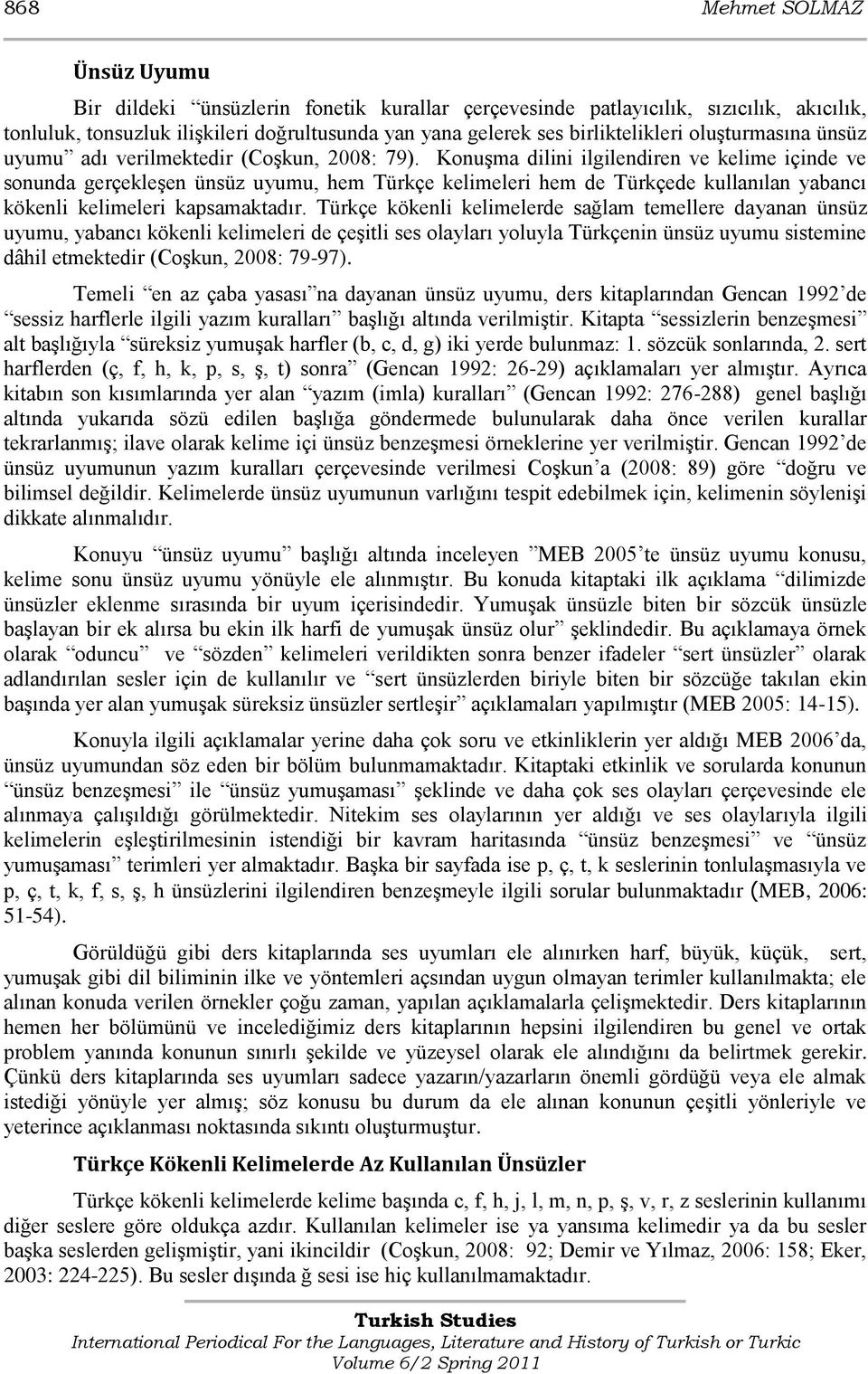 KonuĢma dilini ilgilendiren ve kelime içinde ve sonunda gerçekleģen ünsüz uyumu, hem Türkçe kelimeleri hem de Türkçede kullanılan yabancı kökenli kelimeleri kapsamaktadır.