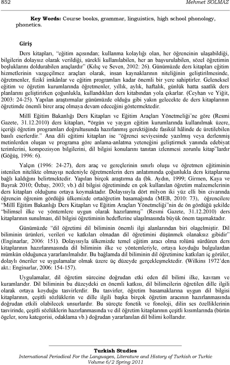 boģluklarını doldurabilen araçlardır (Kılıç ve Seven, 2002: 26).