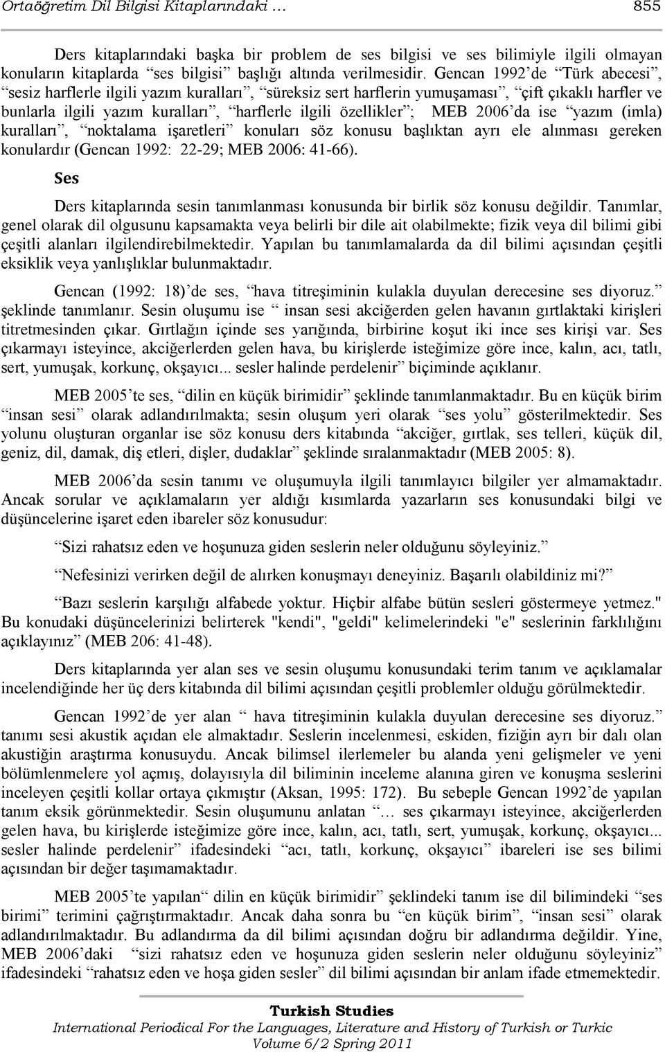 2006 da ise yazım (imla) kuralları, noktalama iģaretleri konuları söz konusu baģlıktan ayrı ele alınması gereken konulardır (Gencan 1992: 22-29; MEB 2006: 41-66).