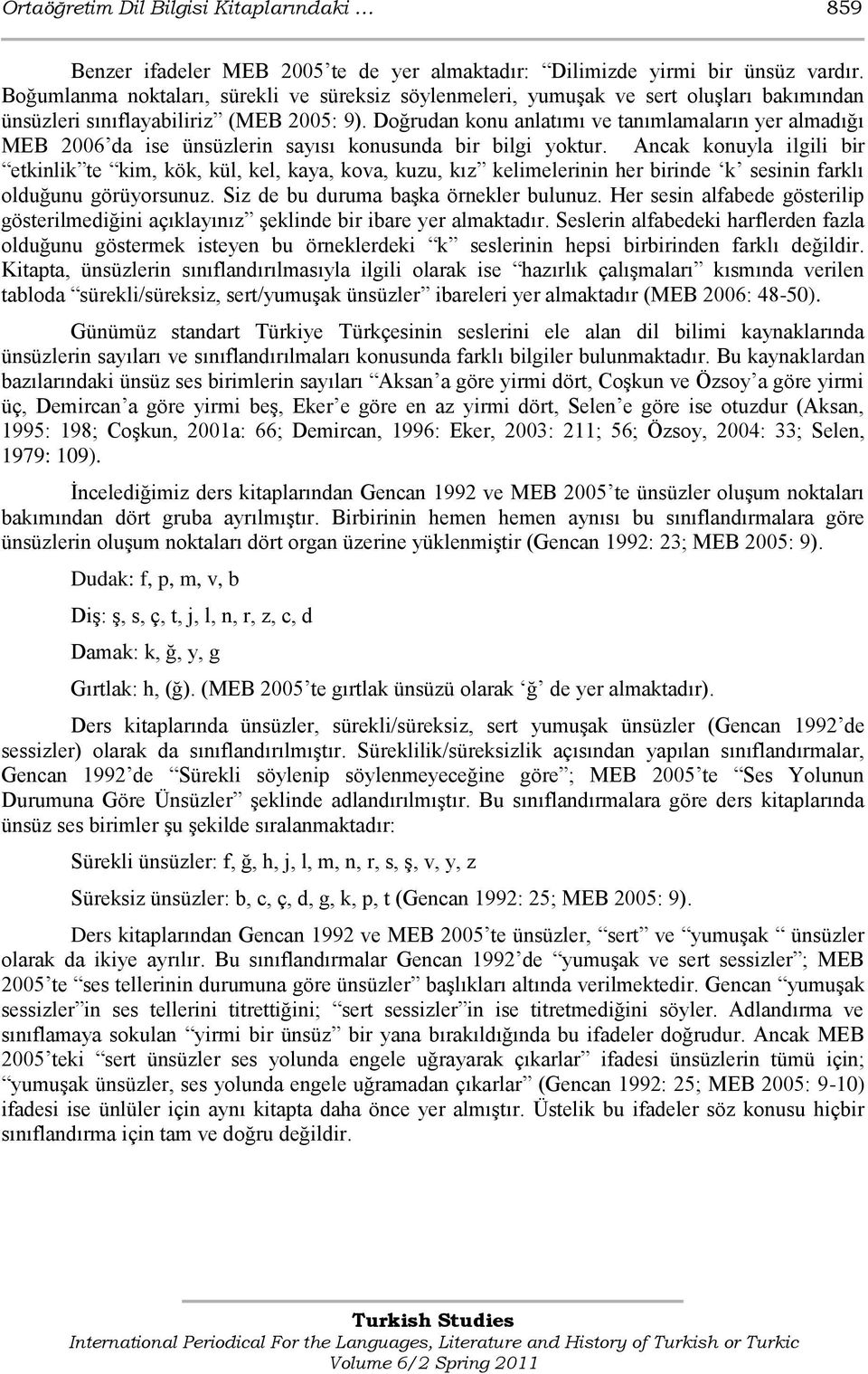 Doğrudan konu anlatımı ve tanımlamaların yer almadığı MEB 2006 da ise ünsüzlerin sayısı konusunda bir bilgi yoktur.