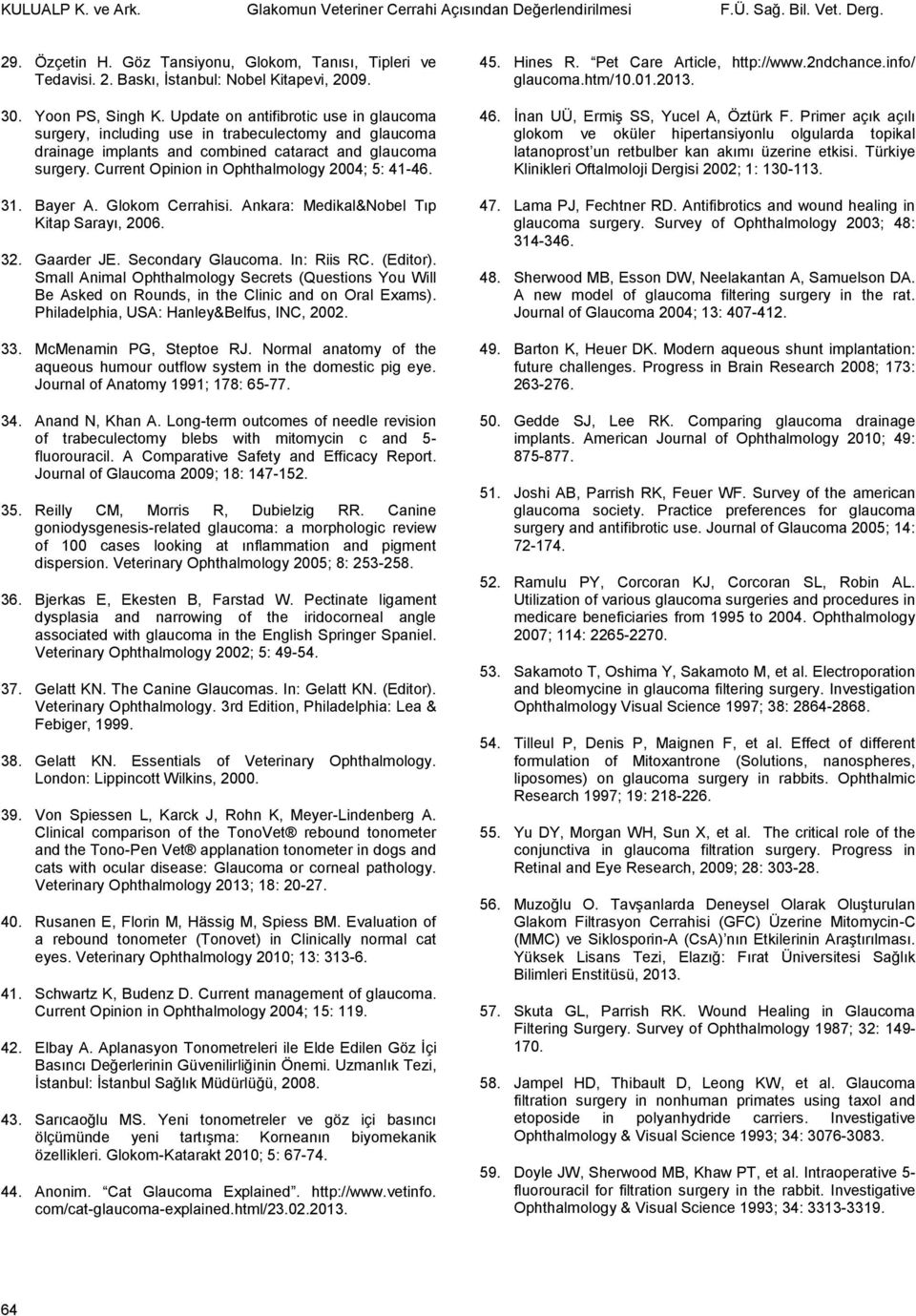 Current Opinion in Ophthalmology 2004; 5: 41-46. 31. Bayer A. Glokom Cerrahisi. Ankara: Medikal&Nobel Tıp Kitap Sarayı, 2006. 32. Gaarder JE. Secondary Glaucoma. In: Riis RC. (Editor).