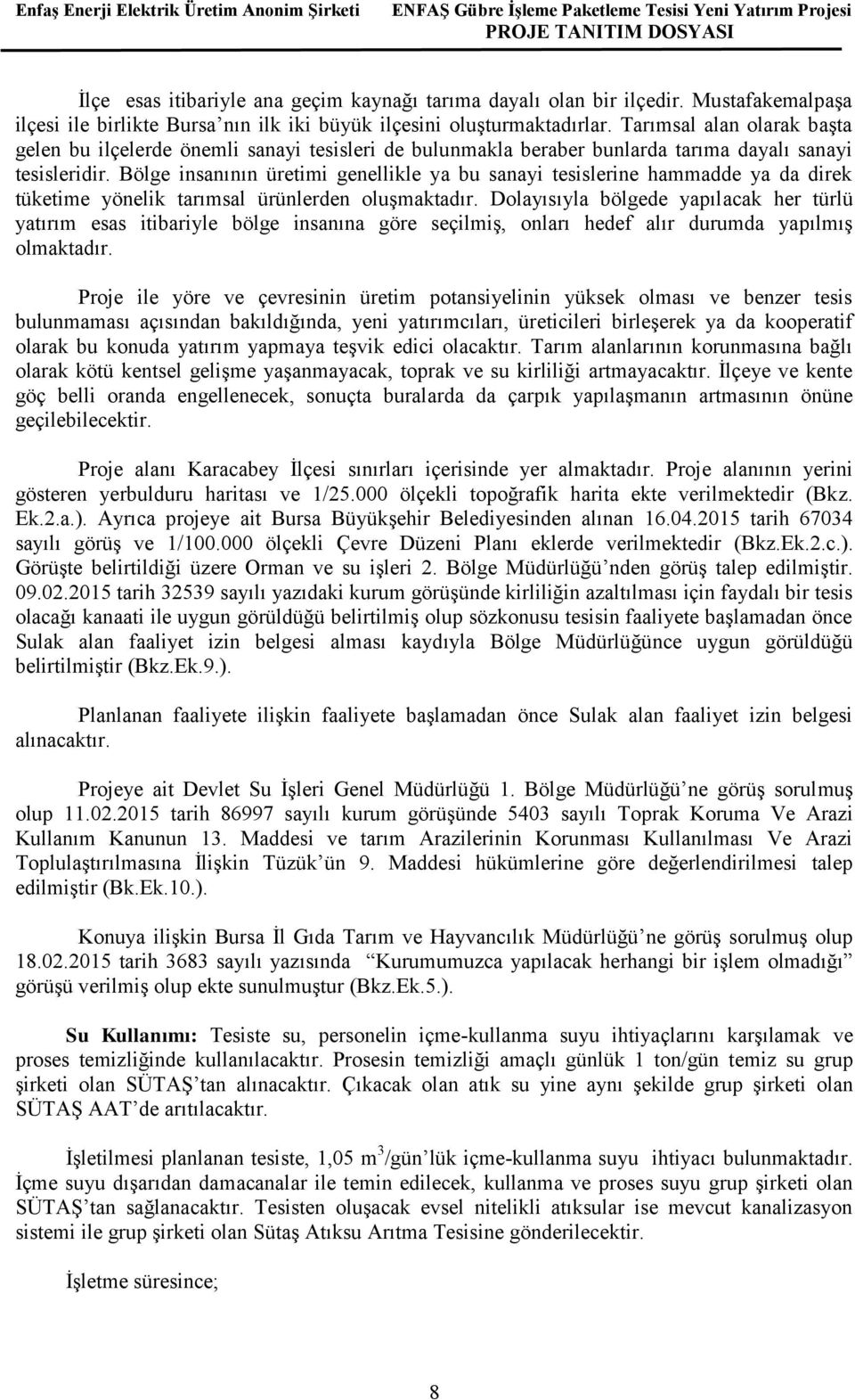 Bölge insanının üretimi genellikle ya bu sanayi tesislerine hammadde ya da direk tüketime yönelik tarımsal ürünlerden oluşmaktadır.