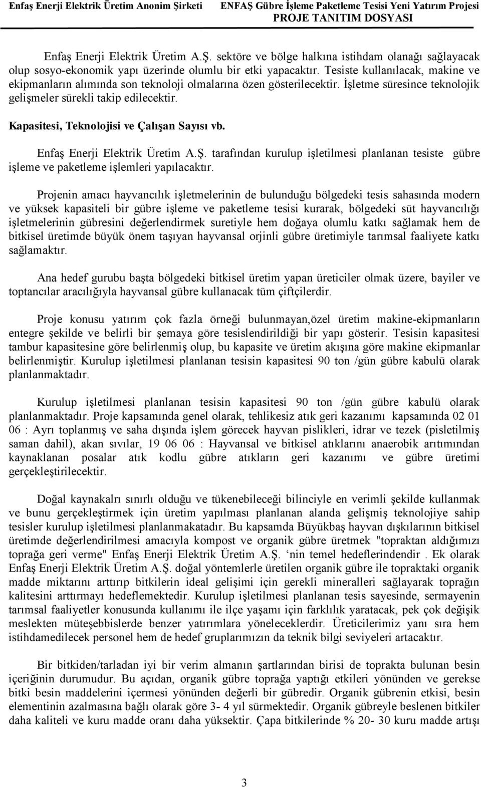 Kapasitesi, Teknolojisi ve Çalışan Sayısı vb. Enfaş Enerji Elektrik Üretim A.Ş. tarafından kurulup işletilmesi planlanan tesiste işleme ve paketleme işlemleri yapılacaktır.