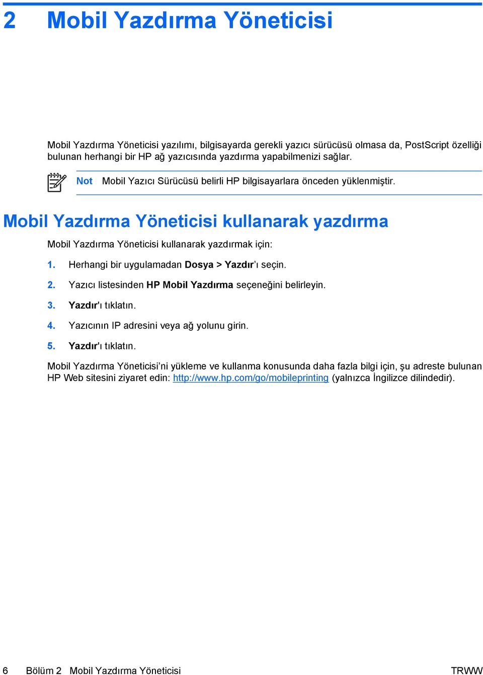 Herhangi bir uygulamadan Dosya > Yazdır ı seçin. 2. Yazıcı listesinden HP Mobil Yazdırma seçeneğini belirleyin. 3. Yazdır'ı tıklatın. 4. Yazıcının IP adresini veya ağ yolunu girin. 5.