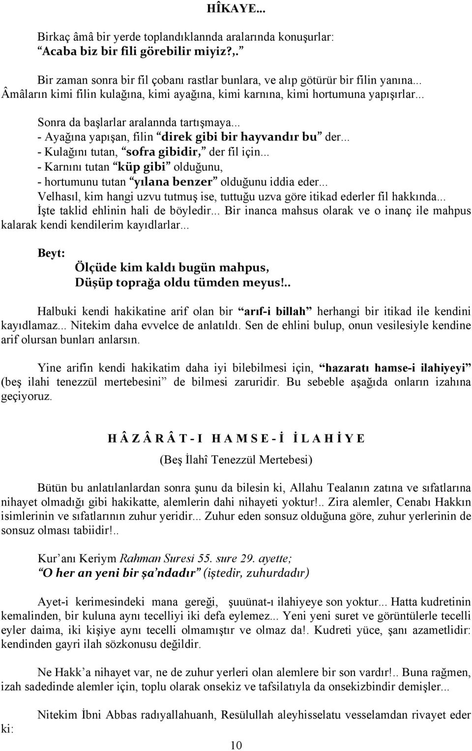 .. - Kulağını tutan, sofra gibidir, der fil için... - Karnını tutan küp gibi olduğunu, - hortumunu tutan yılana benzer olduğunu iddia eder.