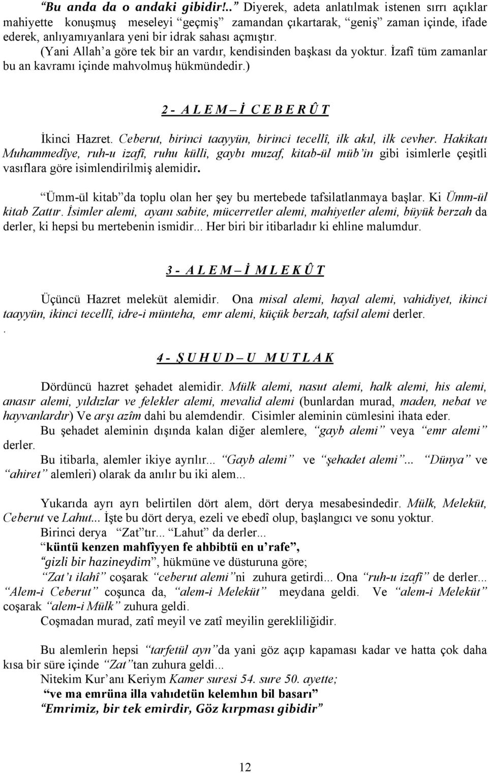 (Yani Allah a göre tek bir an vardır, kendisinden başkası da yoktur. İzafî tüm zamanlar bu an kavramı içinde mahvolmuş hükmündedir.) 2 - A L E M İ C E B E R Û T İkinci Hazret.