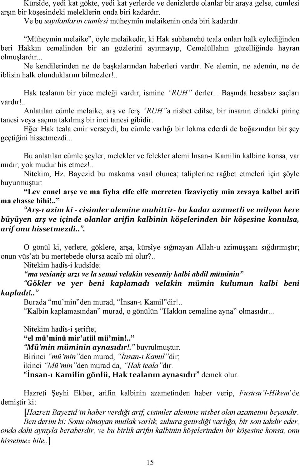 Müheymin melaike, öyle melaikedir, ki Hak subhanehü teala onları halk eylediğinden beri Hakkın cemalinden bir an gözlerini ayırmayıp, Cemalüllahın güzelliğinde hayran olmuşlardır.