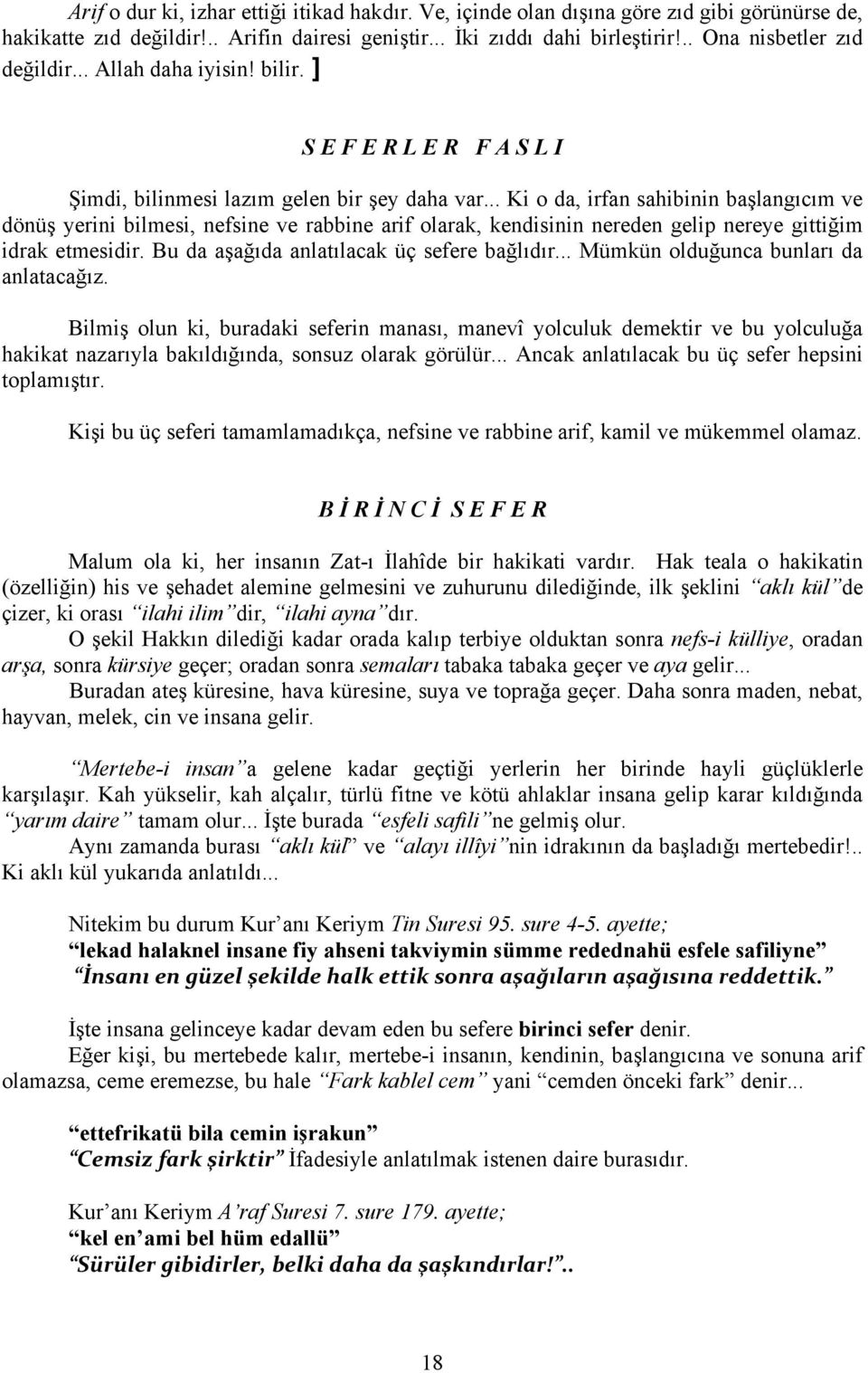 .. Ki o da, irfan sahibinin başlangıcım ve dönüş yerini bilmesi, nefsine ve rabbine arif olarak, kendisinin nereden gelip nereye gittiğim idrak etmesidir. Bu da aşağıda anlatılacak üç sefere bağlıdır.