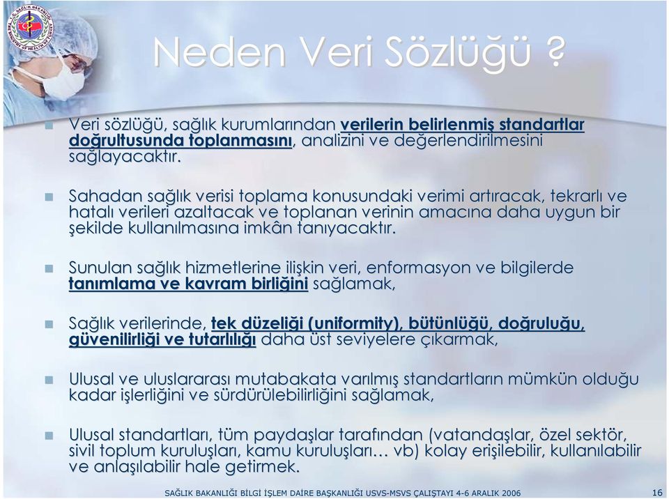 Sahadan sağlık k verisi toplama konusundaki verimi artıracak, racak, tekrarlı ve hatalı verileri azaltacak ve toplanan verinin amacına daha uygun bir şekilde kullanılmas lmasına imkân tanıyacakt