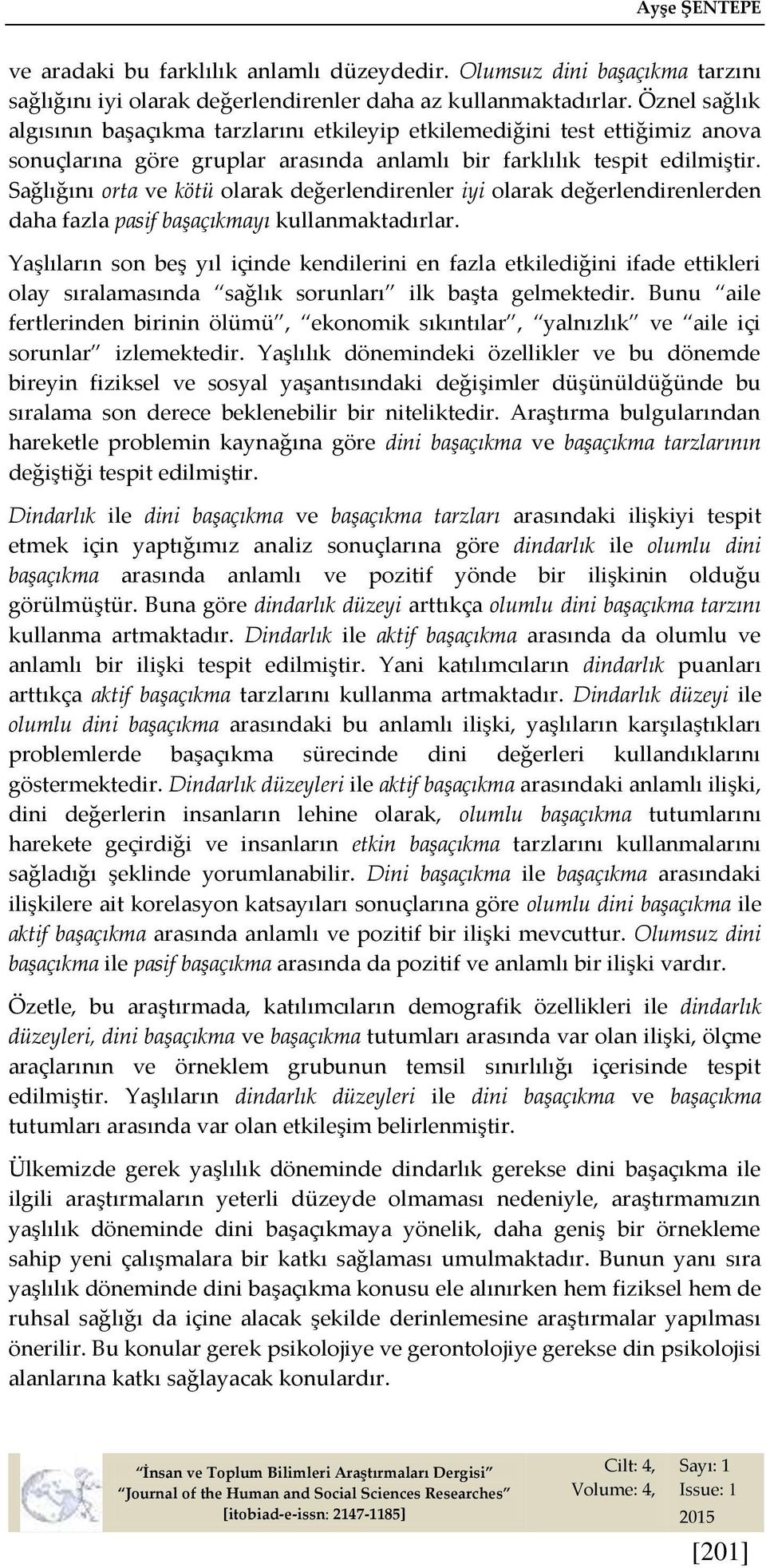 Sağlığını orta ve kötü olarak değerlendirenler iyi olarak değerlendirenlerden daha fazla pasif başaçıkmayı kullanmaktadırlar.