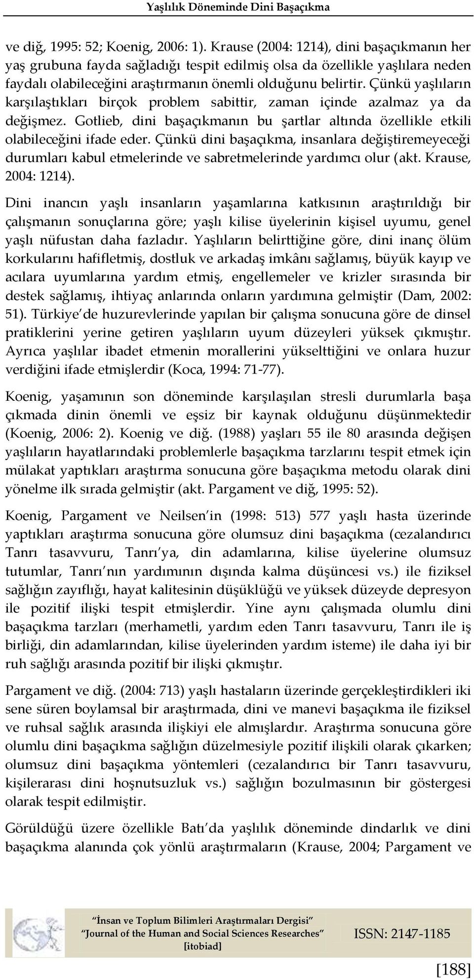 Çünkü yaşlıların karşılaştıkları birçok problem sabittir, zaman içinde azalmaz ya da değişmez. Gotlieb, dini başaçıkmanın bu şartlar altında özellikle etkili olabileceğini ifade eder.