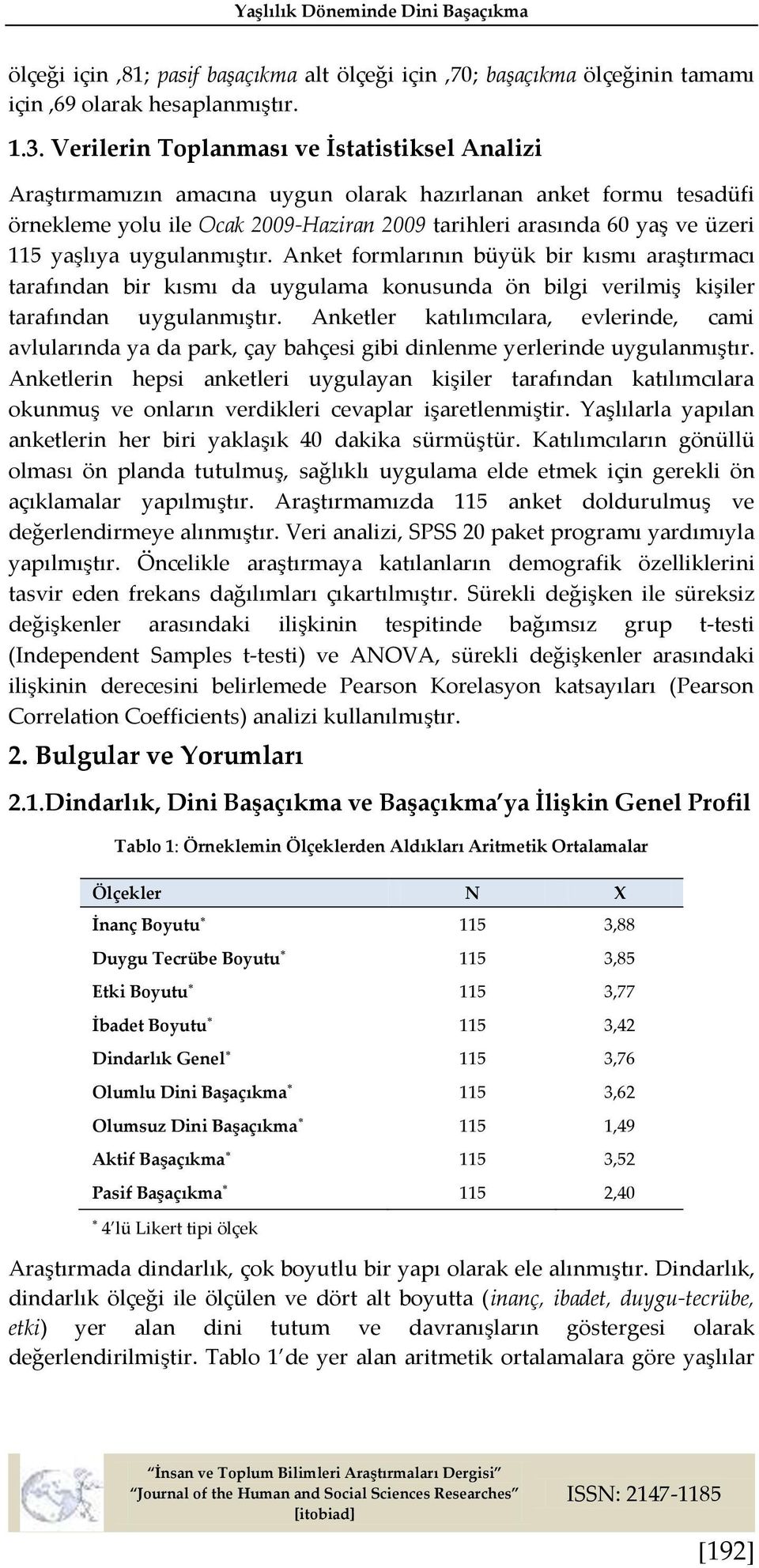 yaşlıya uygulanmıştır. Anket formlarının büyük bir kısmı araştırmacı tarafından bir kısmı da uygulama konusunda ön bilgi verilmiş kişiler tarafından uygulanmıştır.