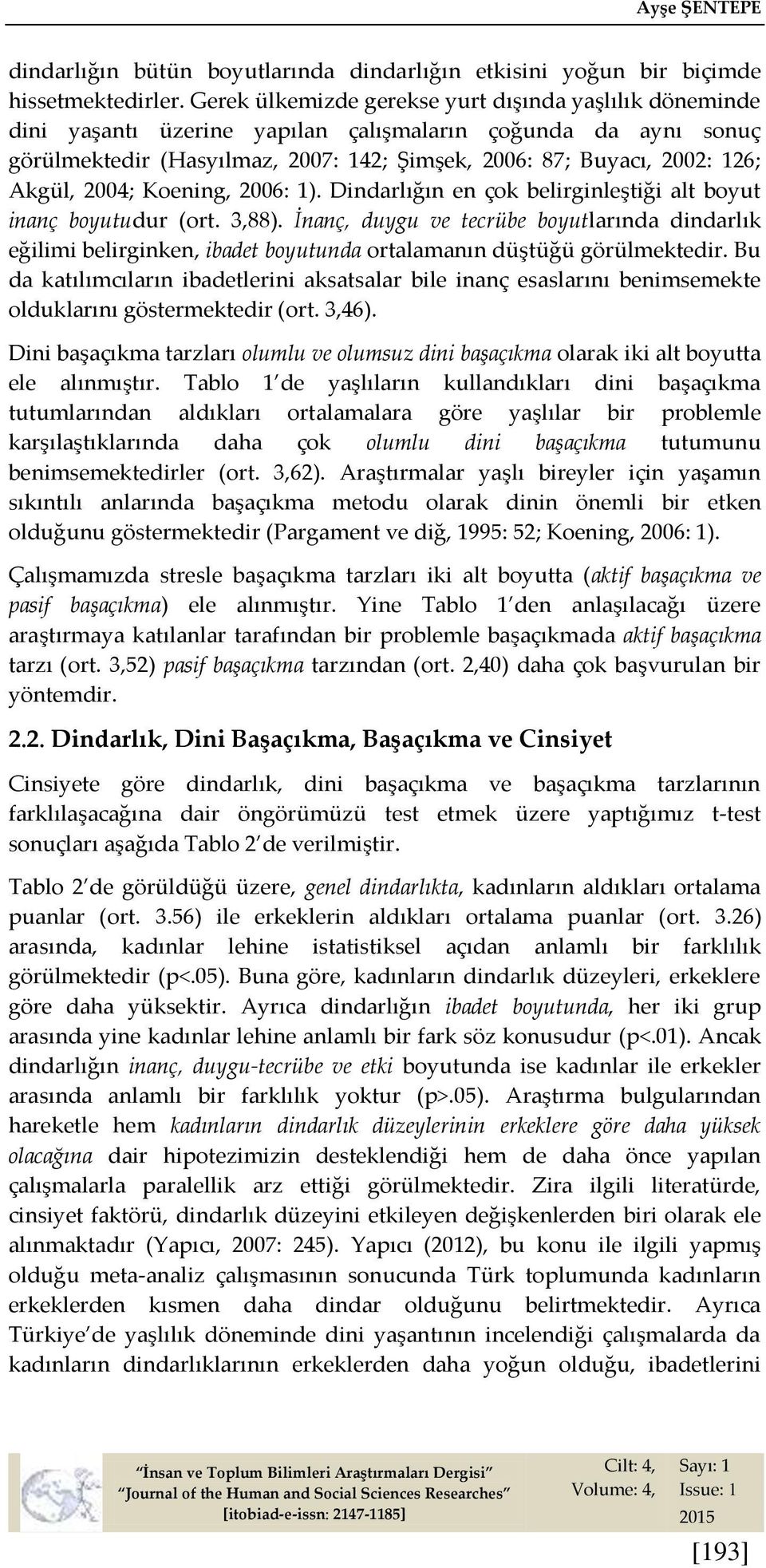 Akgül, 2004; Koening, 2006: 1). Dindarlığın en çok belirginleştiği alt boyut inanç boyutudur (ort. 3,88).