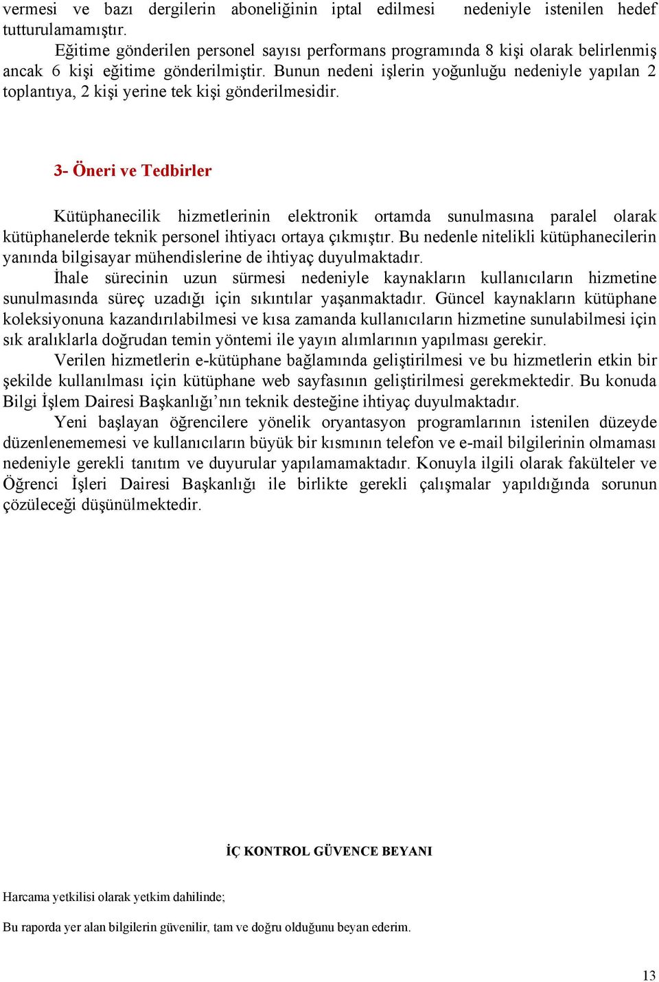 sunulmasına paralel olarak kütüphanelerde teknik personel ihtiyacı ortaya çıkmıştır Bu nedenle nitelikli kütüphanecilerin yanında bilgisayar mühendislerine de ihtiyaç duyulmaktadır İhale sürecinin