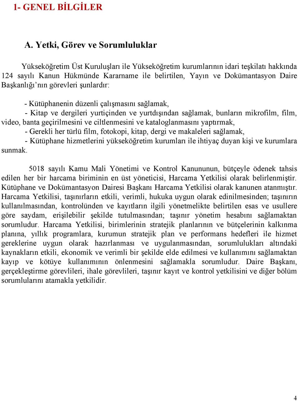 geçirilmesini ve ciltlenmesini ve kataloglanmasını yaptırmak, Gerekli her türlü film, fotokopi, kitap, dergi ve makaleleri sağlamak, Kütüphane hizmetlerini yükseköğretim kurumları ile ihtiyaç duyan